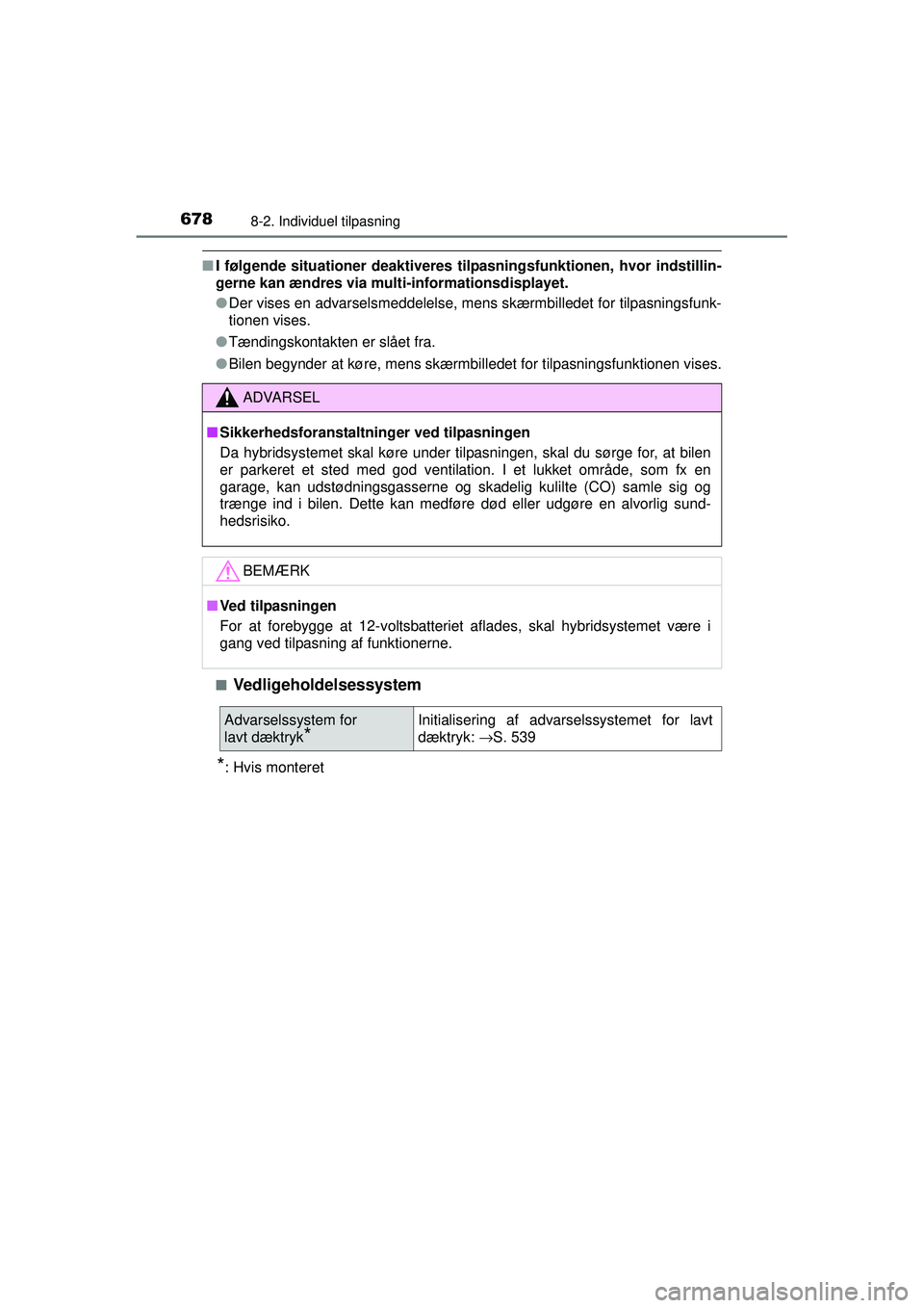 TOYOTA PRIUS 2015  Brugsanvisning (in Danish) 6788-2. Individuel tilpasning
OM47A31DK
■I følgende situationer deaktiveres tilpasningsfunktionen, hvor indstillin-
gerne kan ændres via mult i-informationsdisplayet.
● Der vises en advarselsmed