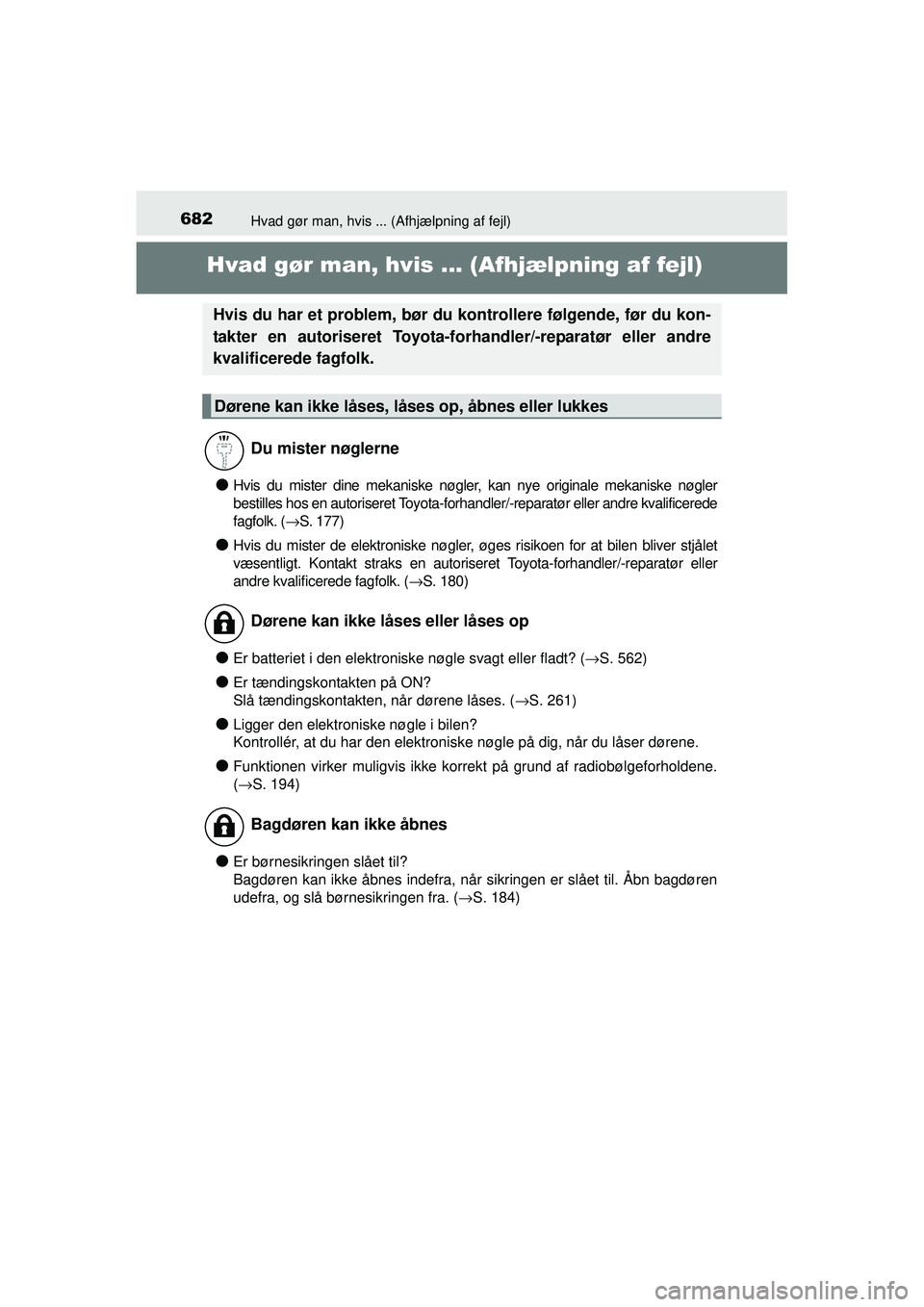 TOYOTA PRIUS 2015  Brugsanvisning (in Danish) 682Hvad gør man, hvis ... (Afhjælpning af fejl)
OM47A31DK
Hvad gør man, hvis ... (Afhjælpning af fejl)
●Hvis du mister dine mekaniske nøgler , kan nye originale mekaniske nøgler
bestilles hos 