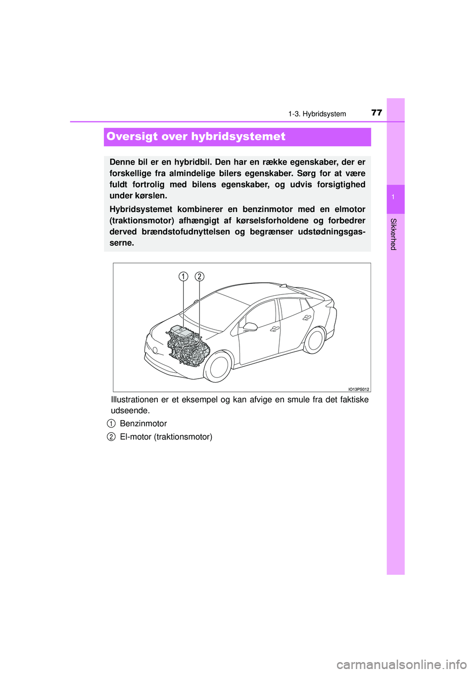 TOYOTA PRIUS 2015 Brugsanvisning (in Danish) 77
1
1-3. Hybridsystem
OM47A31DK
Sikkerhed
Oversigt over hybridsystemet
Illustrationen er et eksempel og k an afvige en smule fra det faktiske
udseende.
Benzinmotor
El-motor (traktionsmotor)
Denne bil TOYOTA PRIUS 2015 Brugsanvisning (in Danish) 77
1
1-3. Hybridsystem
OM47A31DK
Sikkerhed
Oversigt over hybridsystemet
Illustrationen er et eksempel og k an afvige en smule fra det faktiske
udseende.
Benzinmotor
El-motor (traktionsmotor)
Denne bil