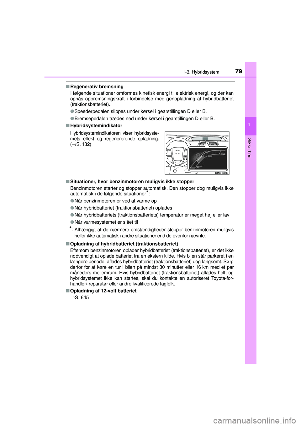 TOYOTA PRIUS 2015 Brugsanvisning (in Danish) 791-3. Hybridsystem
1
OM47A31DK
Sikkerhed
■Regenerativ bremsning
I følgende situationer omformes kinetisk energi til elektrisk energi, og der kan
opnås opbremsningskraft i forbindelse med genopla TOYOTA PRIUS 2015 Brugsanvisning (in Danish) 791-3. Hybridsystem
1
OM47A31DK
Sikkerhed
■Regenerativ bremsning
I følgende situationer omformes kinetisk energi til elektrisk energi, og der kan
opnås opbremsningskraft i forbindelse med genopla
