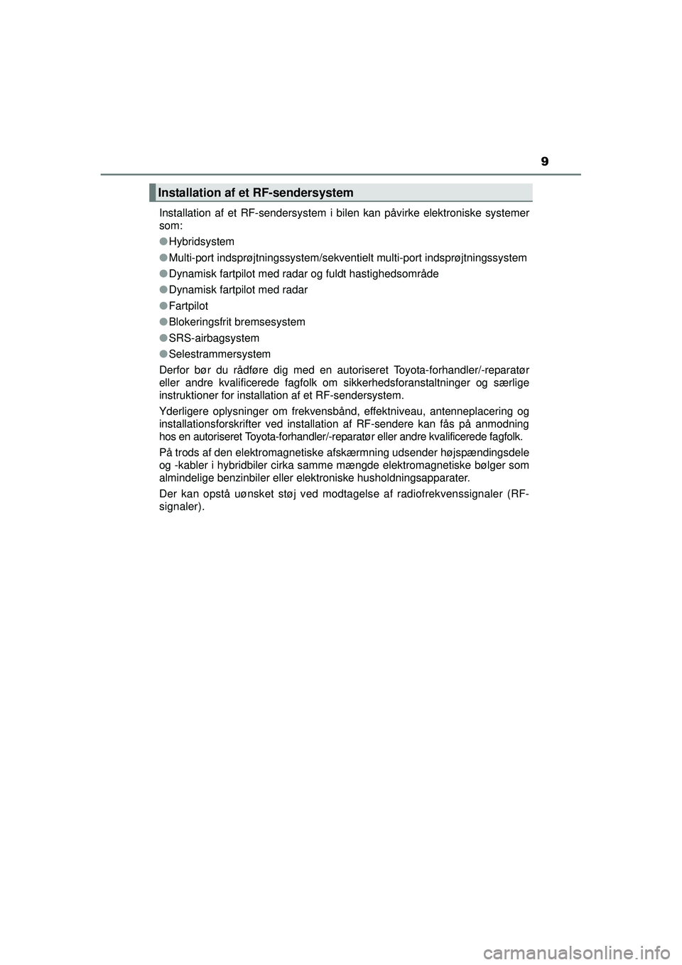 TOYOTA PRIUS 2015  Brugsanvisning (in Danish) 9
OM47A31DKInstallation af et RF-sendersystem i bilen kan påvirke elektroniske systemer
som:
●
Hybridsystem
● Multi-port indsprøjtningssystem/sekventielt multi-port indsprøjtningssystem
● Dyn