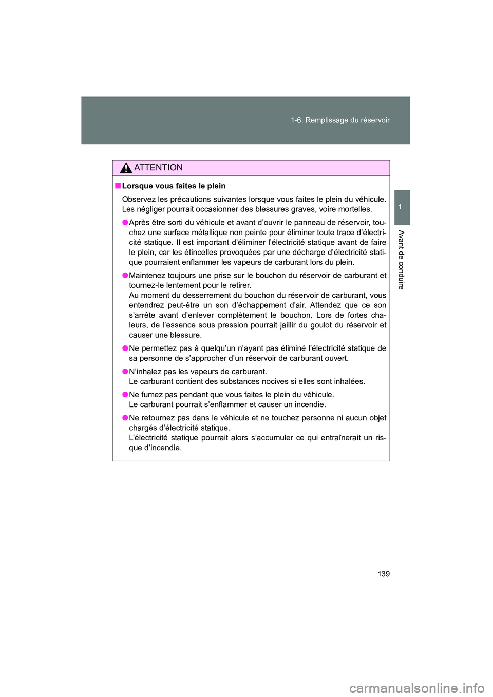 TOYOTA PRIUS 2015  Manuel du propriétaire (in French) 139
1-6. Remplissage du réservoir
1
Avant de conduire
PRIUS_OM_OM47A26D_(D)
AT T E N T I O N
■
Lorsque vous faites le plein
Observez les précautions suivantes lorsque vous faites le plein du véhi