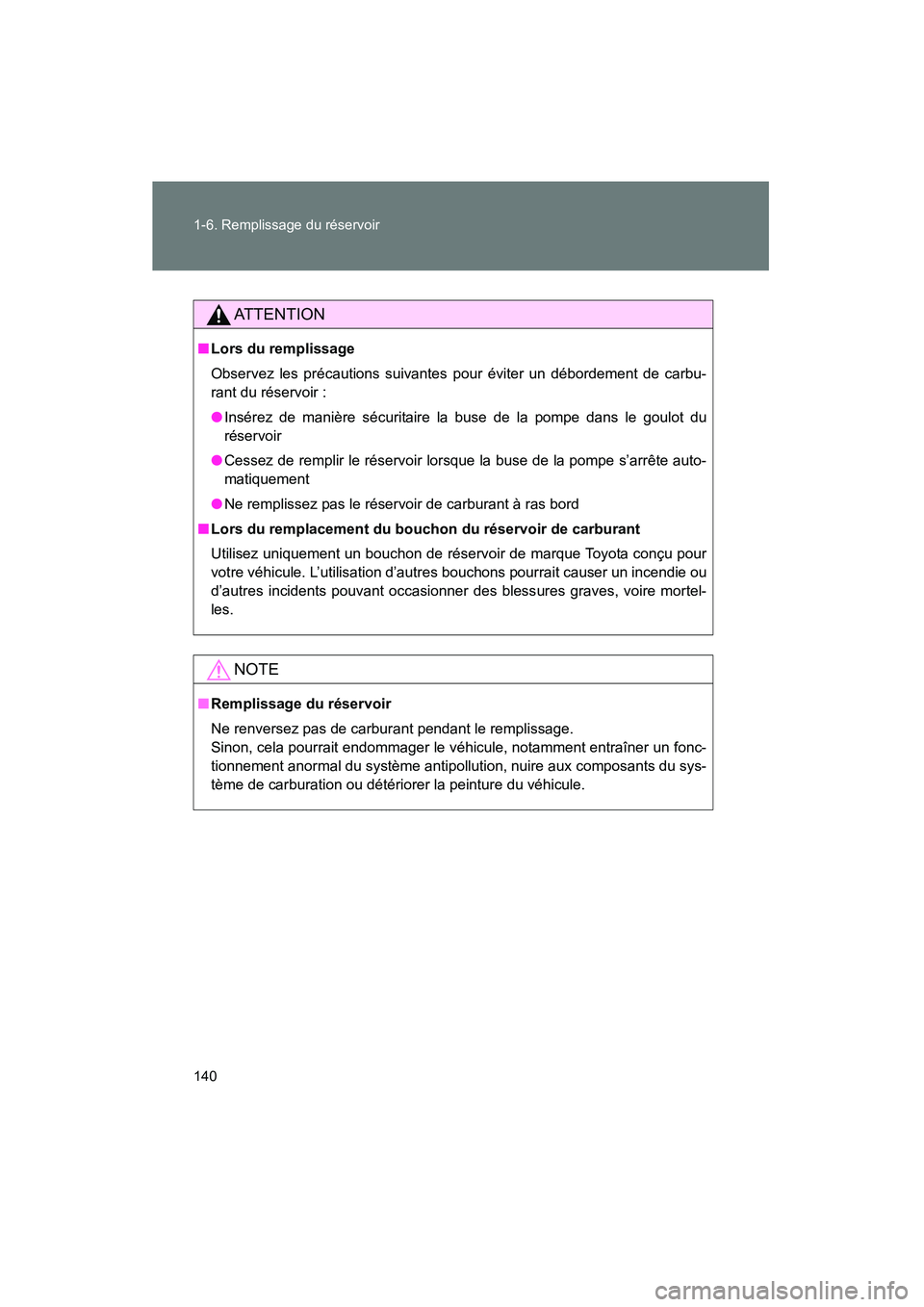 TOYOTA PRIUS 2015  Manuel du propriétaire (in French) 140 1-6. Remplissage du réservoir
PRIUS_OM_OM47A26D_(D)
AT T E N T I O N
■Lors du remplissage
Observez les précautions suivantes  pour éviter un débordement de carbu-
rant du réservoir :
● In