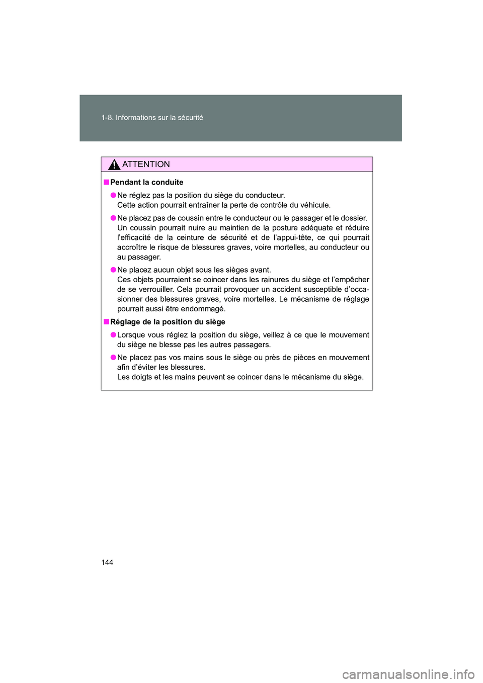 TOYOTA PRIUS 2015  Manuel du propriétaire (in French) 144 1-8. Informations sur la sécurité
PRIUS_OM_OM47A26D_(D)
AT T E N T I O N
■Pendant la conduite
● Ne réglez pas la position du siège du conducteur. 
Cette action pourrait entraîner la perte