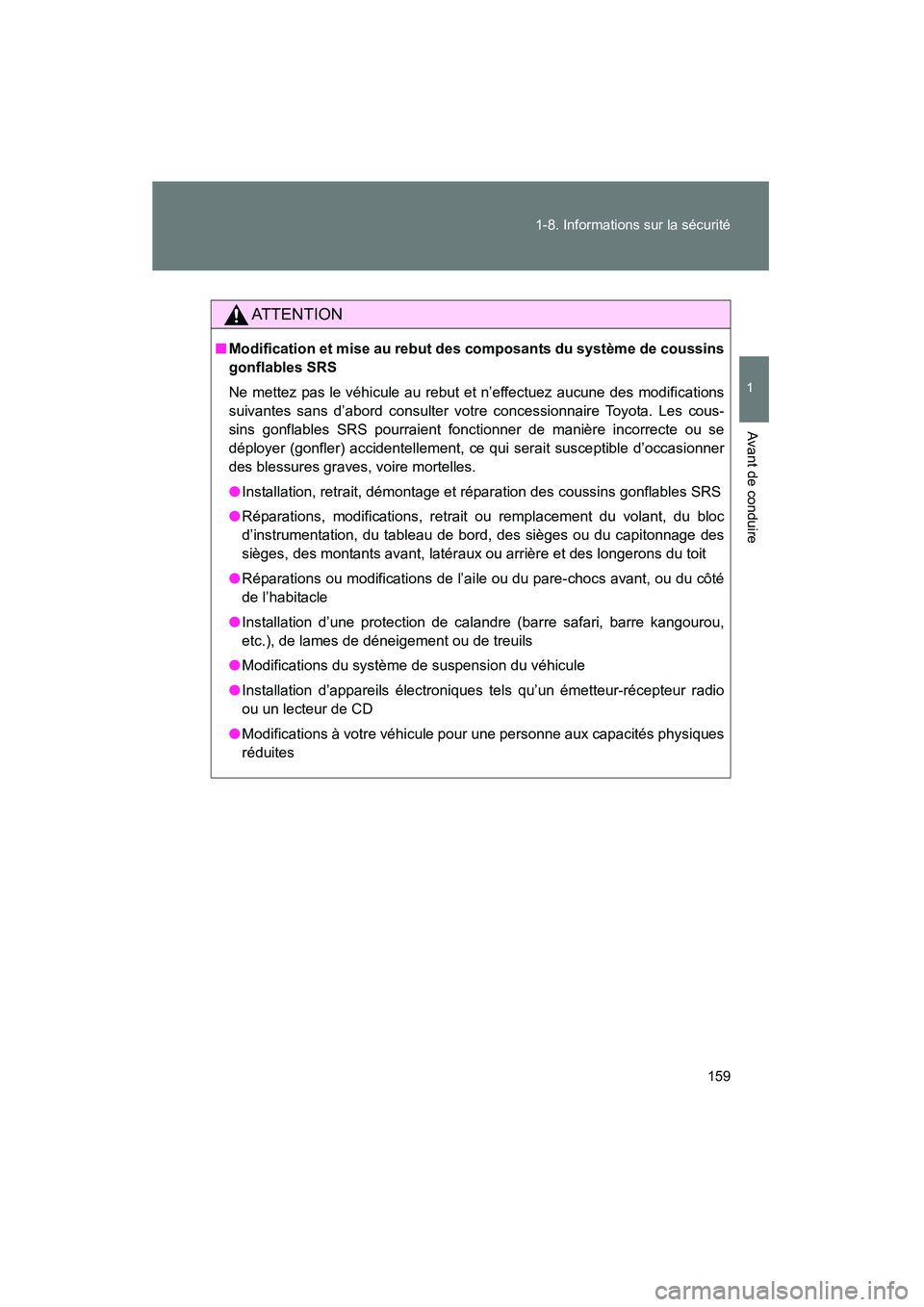 TOYOTA PRIUS 2015  Manuel du propriétaire (in French) 159
1-8. Informations sur la sécurité
1
Avant de conduire
PRIUS_OM_OM47A26D_(D)
AT T E N T I O N
■
Modification et mise au rebut des composants du système de coussins
gonflables SRS
Ne mettez pas