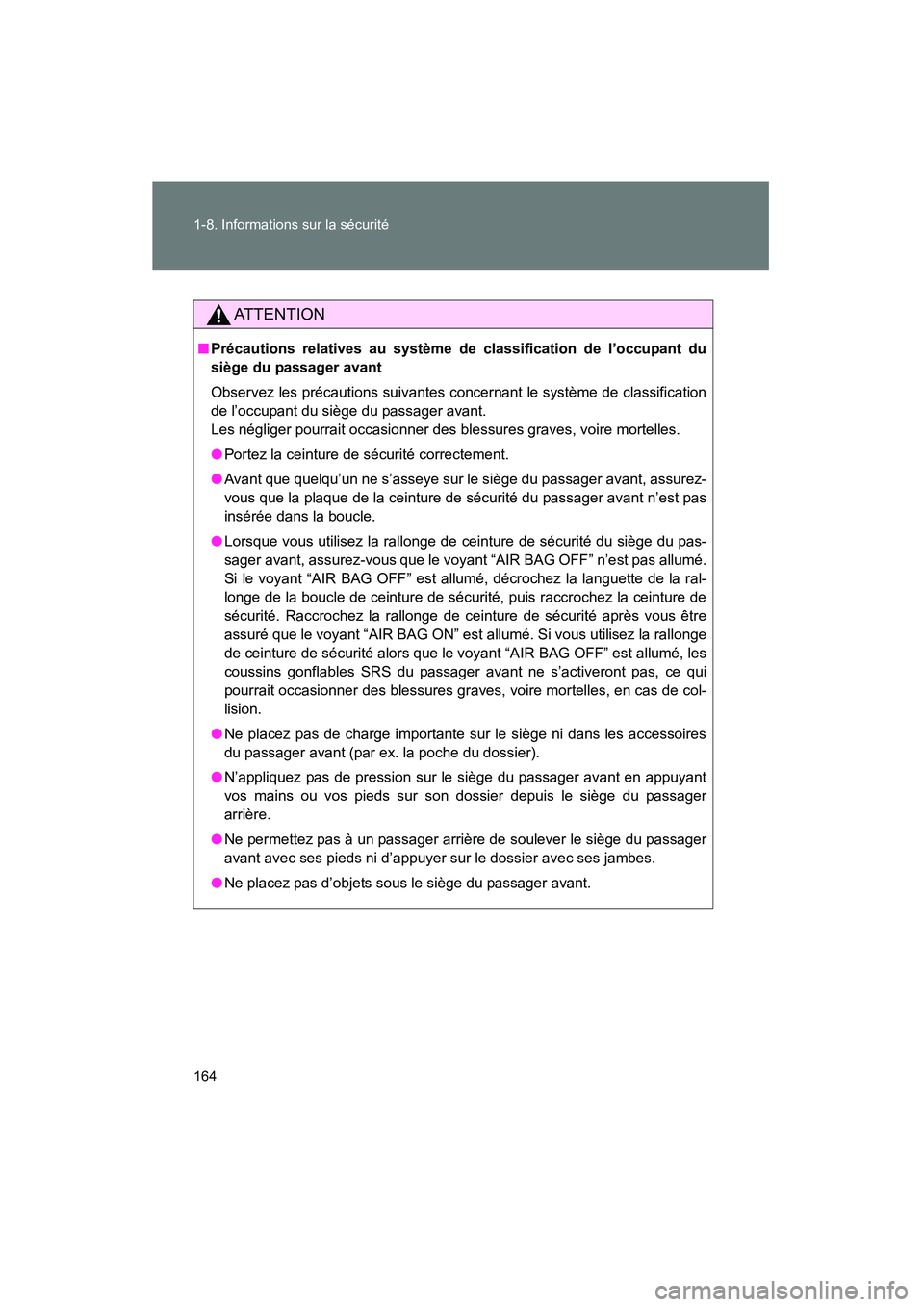 TOYOTA PRIUS 2015  Manuel du propriétaire (in French) 164 1-8. Informations sur la sécurité
PRIUS_OM_OM47A26D_(D)
AT T E N T I O N
■Précautions relatives au système de classification de l’occupant du
siège du passager avant
Observez les précaut