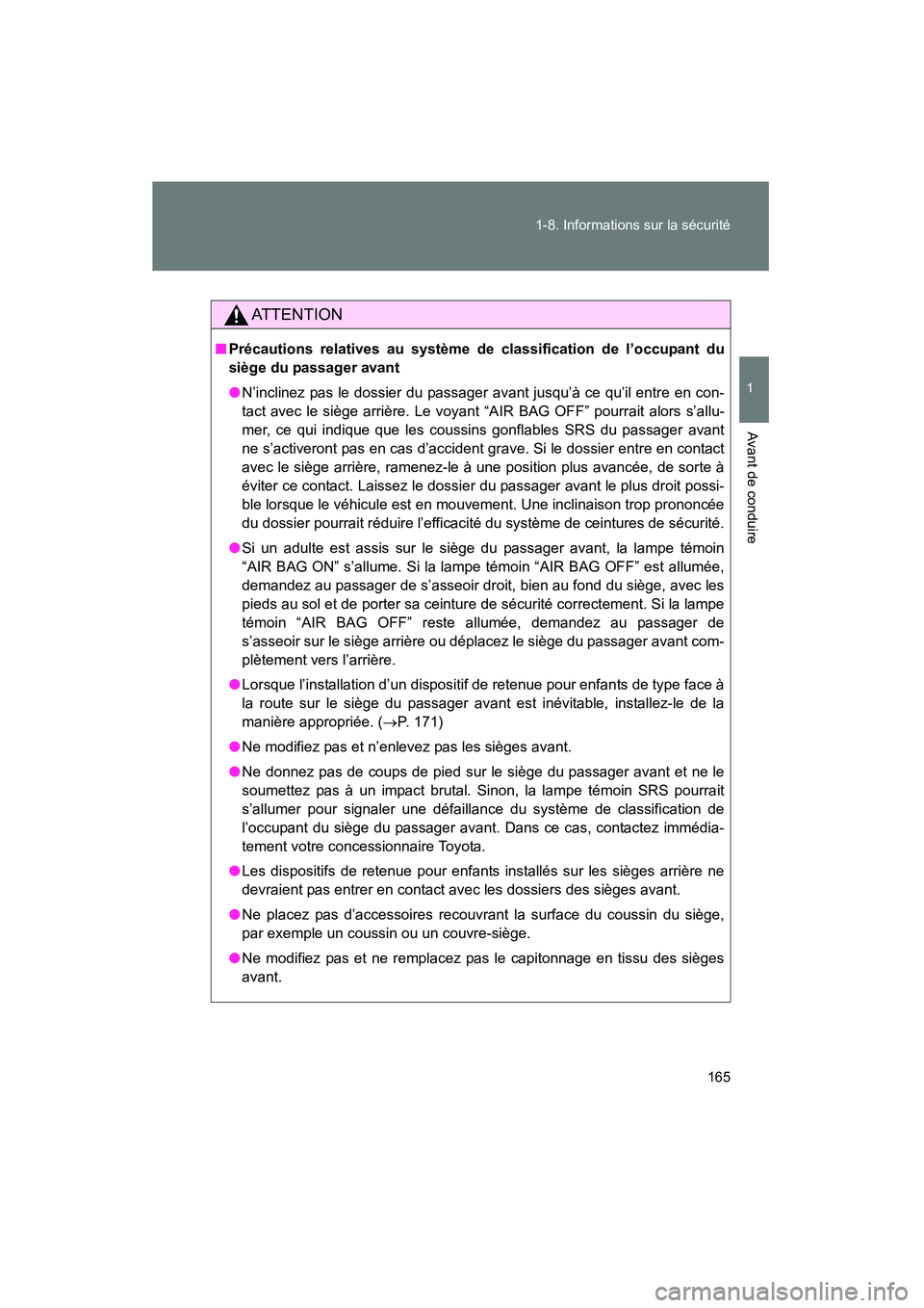 TOYOTA PRIUS 2015  Manuel du propriétaire (in French) 165
1-8. Informations sur la sécurité
1
Avant de conduire
PRIUS_OM_OM47A26D_(D)
AT T E N T I O N
■
Précautions relatives au système de classification de l’occupant du
siège du passager avant
