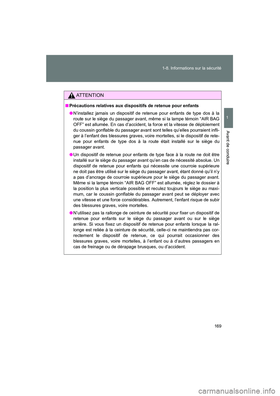 TOYOTA PRIUS 2015  Manuel du propriétaire (in French) 169
1-8. Informations sur la sécurité
1
Avant de conduire
PRIUS_OM_OM47A26D_(D)
AT T E N T I O N
■
Précautions relatives aux dispositifs de retenue pour enfants
●N’installez jamais un disposi
