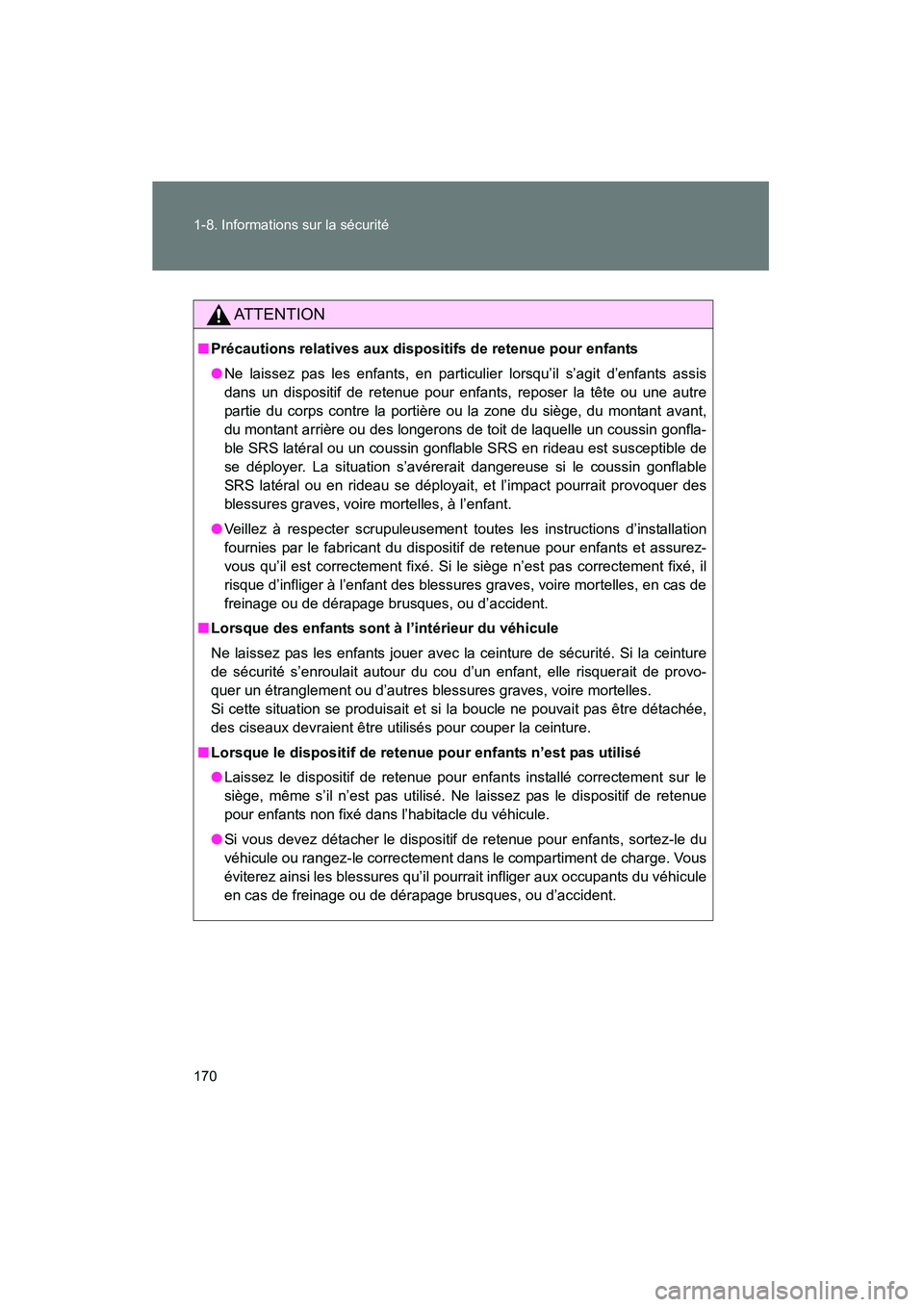 TOYOTA PRIUS 2015  Manuel du propriétaire (in French) 170 1-8. Informations sur la sécurité
PRIUS_OM_OM47A26D_(D)
AT T E N T I O N
■Précautions relatives aux dispositifs de retenue pour enfants
● Ne laissez pas les enfants, en particulier lorsqu