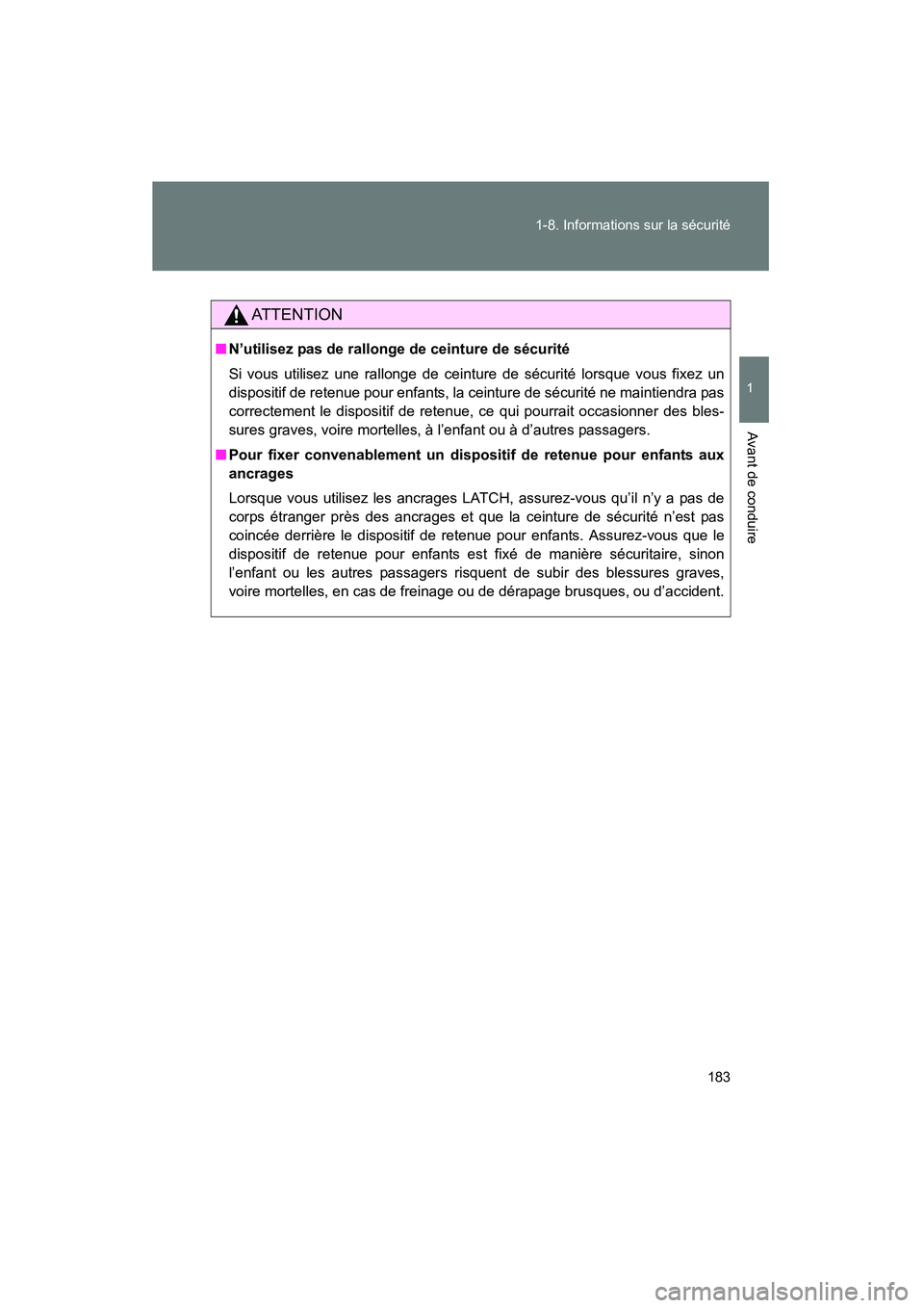 TOYOTA PRIUS 2015  Manuel du propriétaire (in French) 183
1-8. Informations sur la sécurité
1
Avant de conduire
PRIUS_OM_OM47A26D_(D)
AT T E N T I O N
■
N’utilisez pas de rallonge de ceinture de sécurité
Si vous utilisez une rallonge de ceinture 