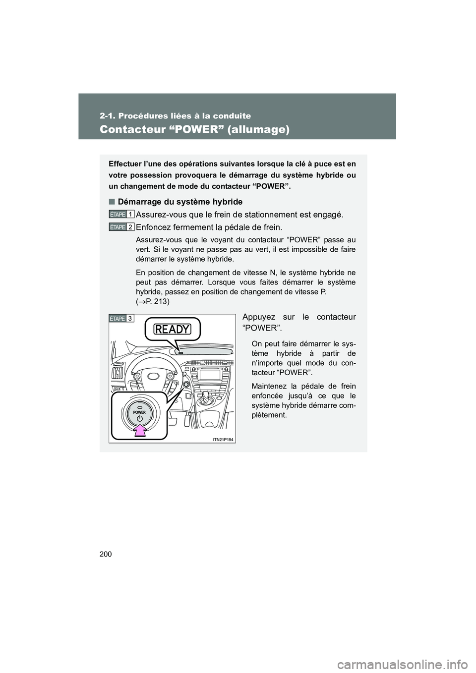 TOYOTA PRIUS 2015 Manuel du propriétaire (in French) 200
2-1. Procédures liées à la conduite
PRIUS_OM_OM47A26D_(D)
Contacteur “POWER” (allumage)
Effectuer l’une des opérations suivantes lorsque la clé à puce est en
votre possession provoquer TOYOTA PRIUS 2015 Manuel du propriétaire (in French) 200
2-1. Procédures liées à la conduite
PRIUS_OM_OM47A26D_(D)
Contacteur “POWER” (allumage)
Effectuer l’une des opérations suivantes lorsque la clé à puce est en
votre possession provoquer