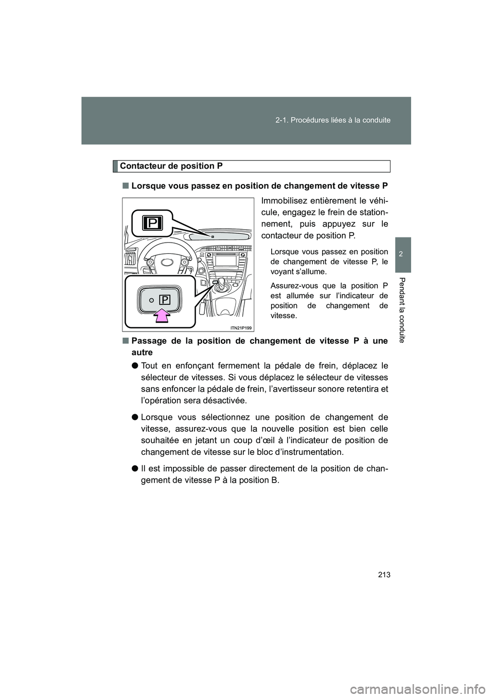 TOYOTA PRIUS 2015 Manuel du propriétaire (in French) 213
2-1. Procédures liées à la conduite
PRIUS_OM_OM47A26D_(D)
2
Pendant la conduite
Contacteur de position P
■ Lorsque vous passez en position de changement de vitesse P
Immobilisez entièrement TOYOTA PRIUS 2015 Manuel du propriétaire (in French) 213
2-1. Procédures liées à la conduite
PRIUS_OM_OM47A26D_(D)
2
Pendant la conduite
Contacteur de position P
■ Lorsque vous passez en position de changement de vitesse P
Immobilisez entièrement