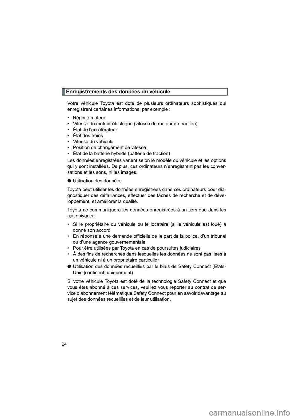 TOYOTA PRIUS 2015 Manuel du propriétaire (in French) 24
PRIUS_OM_OM47A26D_(D)
Enregistrements des données du véhicule
Votre véhicule Toyota est doté de plusieurs ordinateurs sophistiqués qui
enregistrent certaines informations, par exemple :
• R TOYOTA PRIUS 2015 Manuel du propriétaire (in French) 24
PRIUS_OM_OM47A26D_(D)
Enregistrements des données du véhicule
Votre véhicule Toyota est doté de plusieurs ordinateurs sophistiqués qui
enregistrent certaines informations, par exemple :
• R