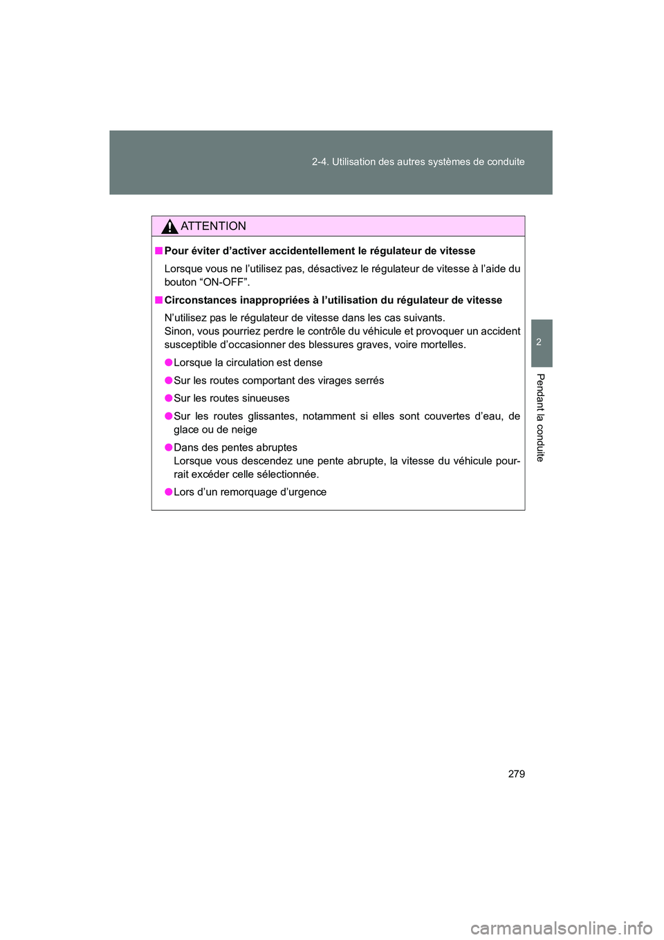 TOYOTA PRIUS 2015 Manuel du propriétaire (in French) 279
2-4. Utilisation des autres systèmes de conduite
PRIUS_OM_OM47A26D_(D)
2
Pendant la conduite
AT T E N T I O N
■
Pour éviter d’activer accidentellement le régulateur de vitesse
Lorsque vous TOYOTA PRIUS 2015 Manuel du propriétaire (in French) 279
2-4. Utilisation des autres systèmes de conduite
PRIUS_OM_OM47A26D_(D)
2
Pendant la conduite
AT T E N T I O N
■
Pour éviter d’activer accidentellement le régulateur de vitesse
Lorsque vous