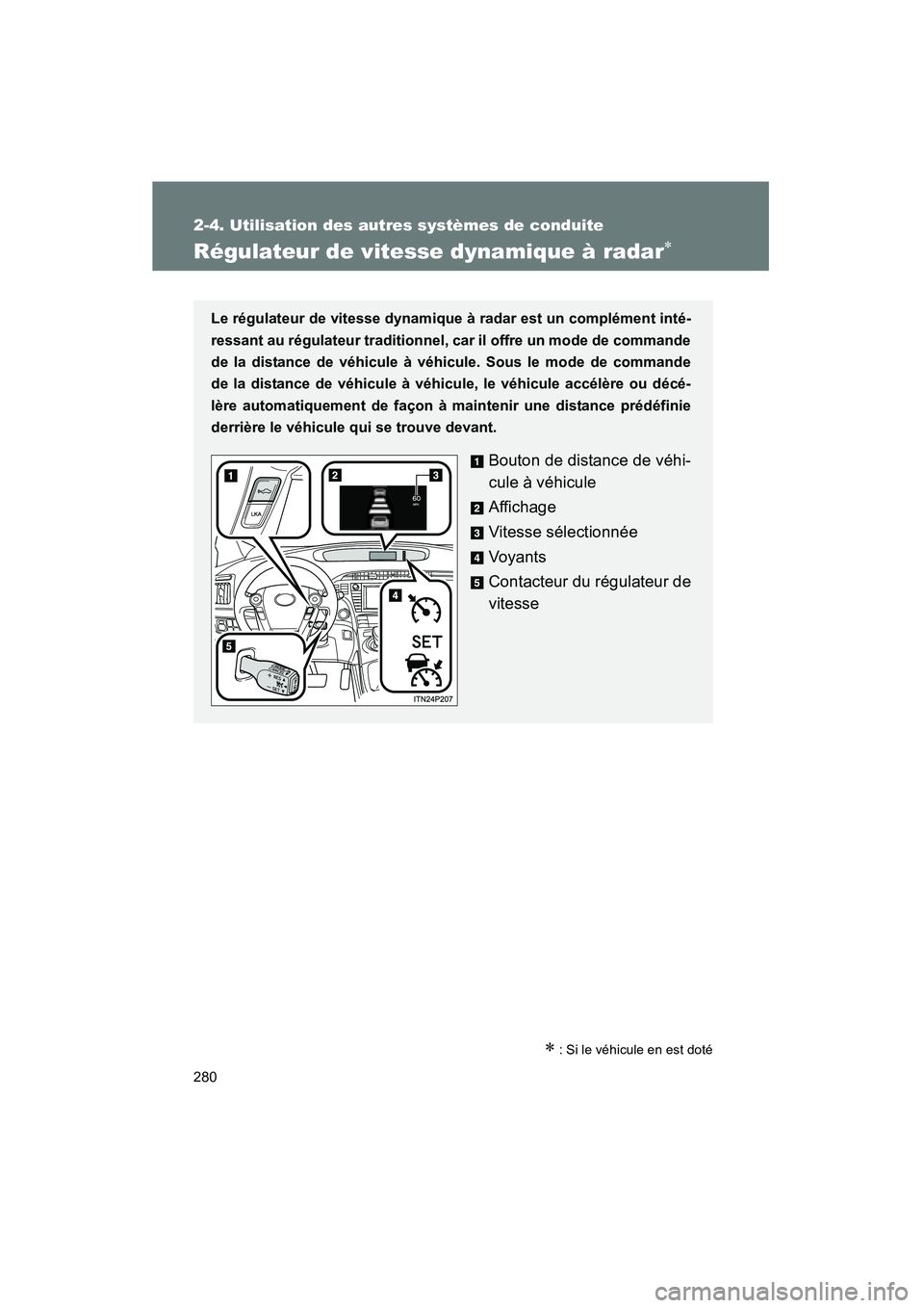 TOYOTA PRIUS 2015 Manuel du propriétaire (in French) 280
2-4. Utilisation des autres systèmes de conduite
PRIUS_OM_OM47A26D_(D)
Régulateur de vitesse dynamique à radar∗
∗ : Si le véhicule en est doté
Le régulateur de vitesse dynamique à radar TOYOTA PRIUS 2015 Manuel du propriétaire (in French) 280
2-4. Utilisation des autres systèmes de conduite
PRIUS_OM_OM47A26D_(D)
Régulateur de vitesse dynamique à radar∗
∗ : Si le véhicule en est doté
Le régulateur de vitesse dynamique à radar