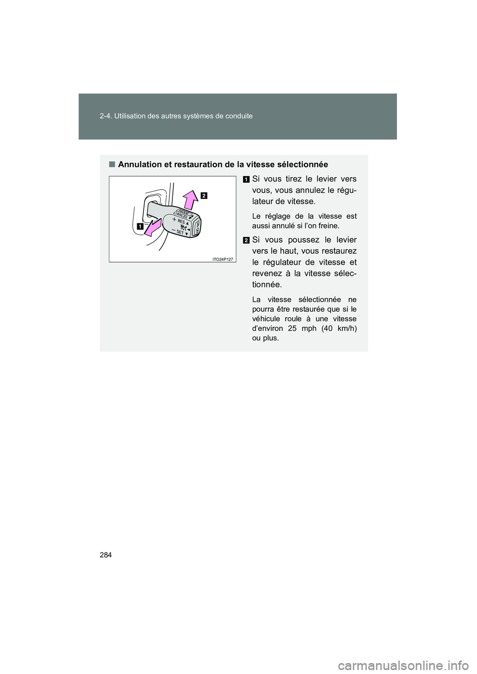 TOYOTA PRIUS 2015 Manuel du propriétaire (in French) 284 2-4. Utilisation des autres systèmes de conduite
PRIUS_OM_OM47A26D_(D)
■Annulation et restauration de la vitesse sélectionnée
Si vous tirez le levier vers
vous, vous annulez le régu-
lateur TOYOTA PRIUS 2015 Manuel du propriétaire (in French) 284 2-4. Utilisation des autres systèmes de conduite
PRIUS_OM_OM47A26D_(D)
■Annulation et restauration de la vitesse sélectionnée
Si vous tirez le levier vers
vous, vous annulez le régu-
lateur