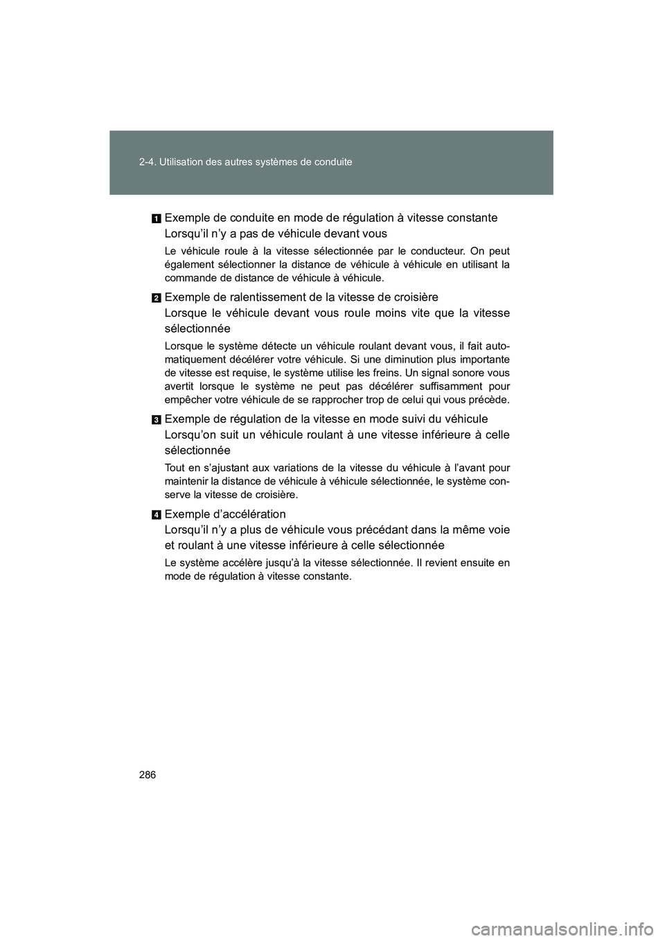 TOYOTA PRIUS 2015 Manuel du propriétaire (in French) 286 2-4. Utilisation des autres systèmes de conduite
PRIUS_OM_OM47A26D_(D)
Exemple de conduite en mode de régulation à vitesse constante
Lorsqu’il n’y a pas de véhicule devant vous
Le véhicu TOYOTA PRIUS 2015 Manuel du propriétaire (in French) 286 2-4. Utilisation des autres systèmes de conduite
PRIUS_OM_OM47A26D_(D)
Exemple de conduite en mode de régulation à vitesse constante
Lorsqu’il n’y a pas de véhicule devant vous
Le véhicu