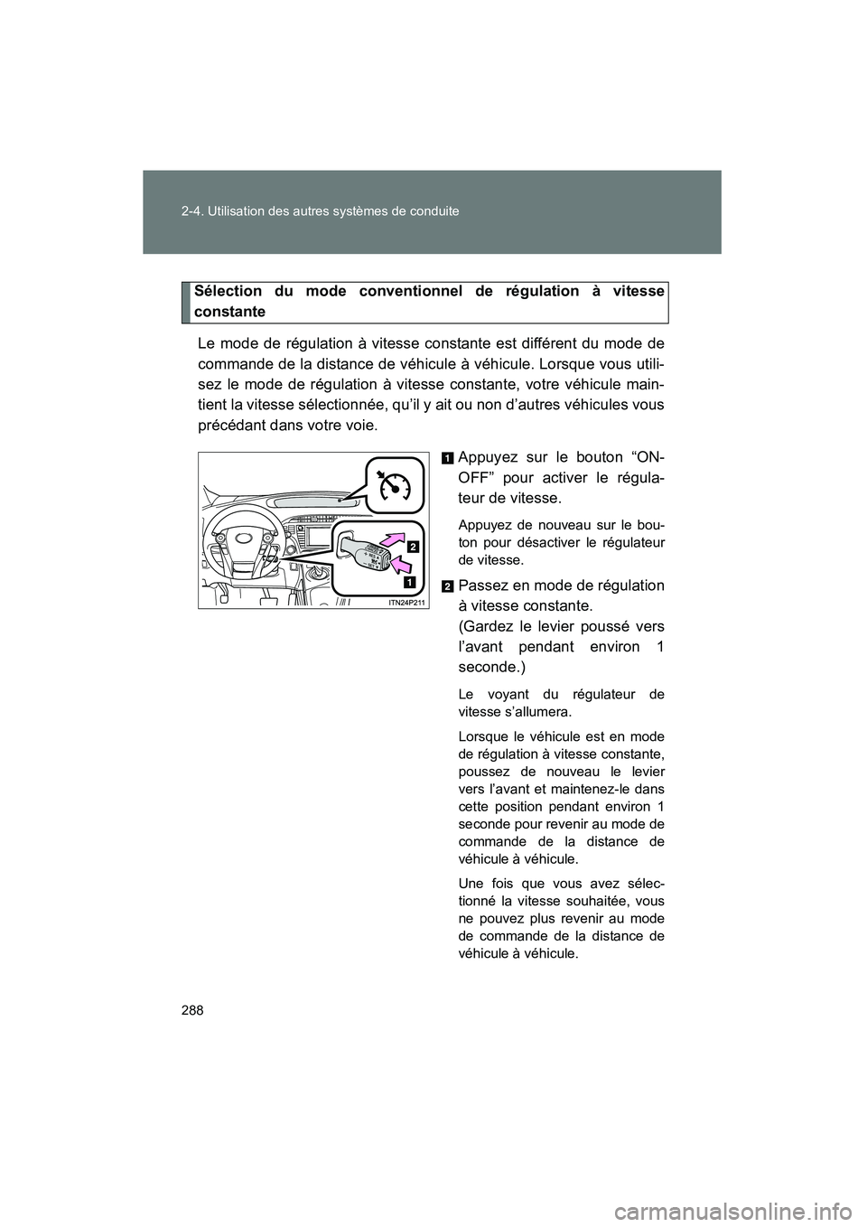 TOYOTA PRIUS 2015 Manuel du propriétaire (in French) 288 2-4. Utilisation des autres systèmes de conduite
PRIUS_OM_OM47A26D_(D)
Sélection du mode conventionnel de régulation à vitesse
constanteLe mode de régulation à vitesse constante est différe TOYOTA PRIUS 2015 Manuel du propriétaire (in French) 288 2-4. Utilisation des autres systèmes de conduite
PRIUS_OM_OM47A26D_(D)
Sélection du mode conventionnel de régulation à vitesse
constanteLe mode de régulation à vitesse constante est différe