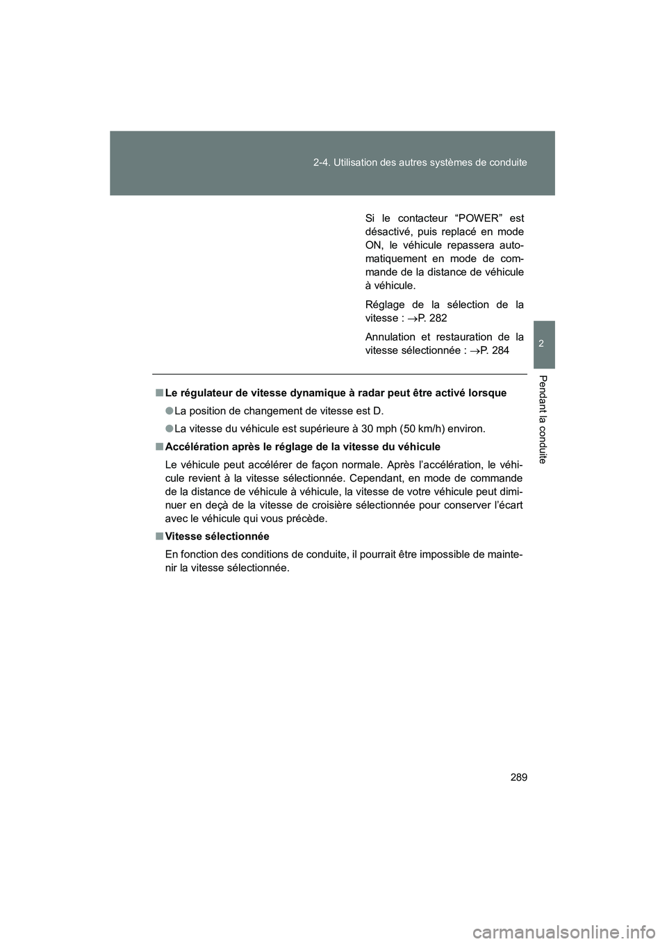 TOYOTA PRIUS 2015  Manuel du propriétaire (in French) 289
2-4. Utilisation des autres systèmes de conduite
PRIUS_OM_OM47A26D_(D)
2
Pendant la conduite
Si le contacteur “POWER” est
désactivé, puis replacé en mode
ON, le véhicule repassera auto-
m