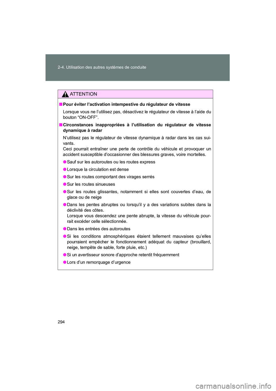TOYOTA PRIUS 2015  Manuel du propriétaire (in French) 294 2-4. Utilisation des autres systèmes de conduite
PRIUS_OM_OM47A26D_(D)
AT T E N T I O N
■Pour éviter l’activation intemp estive du régulateur de vitesse
Lorsque vous ne l’utilisez pas, d