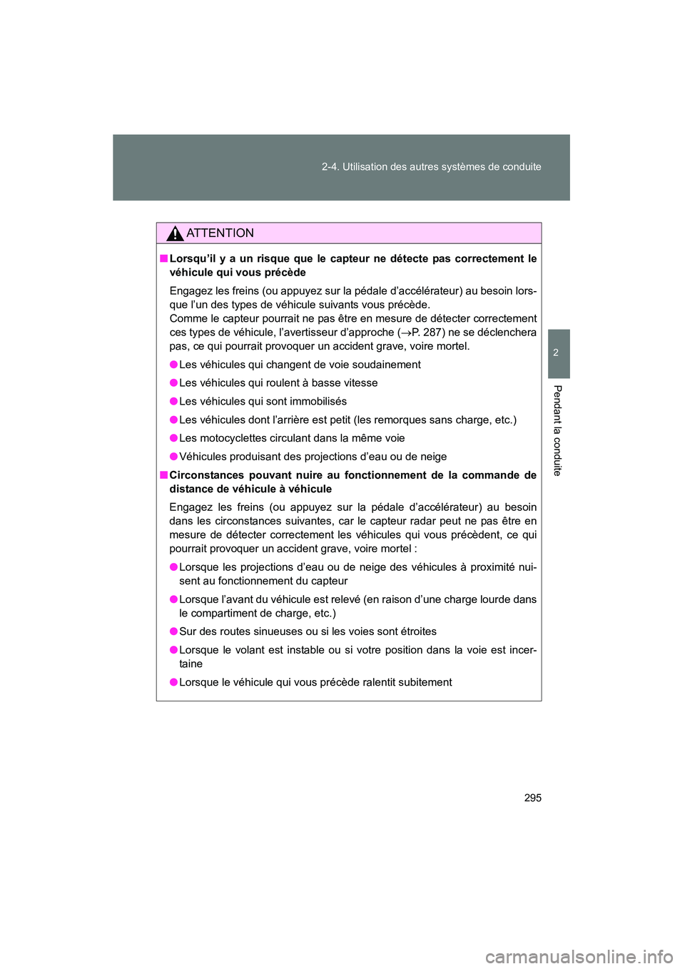 TOYOTA PRIUS 2015  Manuel du propriétaire (in French) 295
2-4. Utilisation des autres systèmes de conduite
PRIUS_OM_OM47A26D_(D)
2
Pendant la conduite
AT T E N T I O N
■
Lorsqu’il y a un risque que le capteur ne détecte pas correctement le
véhicul