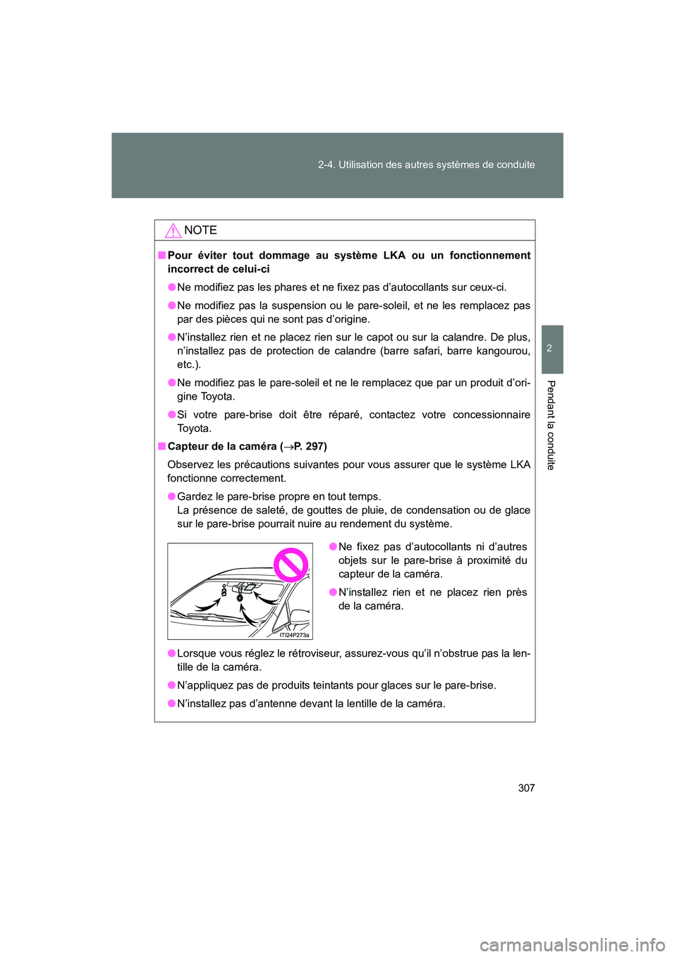TOYOTA PRIUS 2015  Manuel du propriétaire (in French) 307
2-4. Utilisation des autres systèmes de conduite
PRIUS_OM_OM47A26D_(D)
2
Pendant la conduite
NOTE
■
Pour éviter tout dommage au système LKA ou un fonctionnement
incorrect de celui-ci
●Ne mo