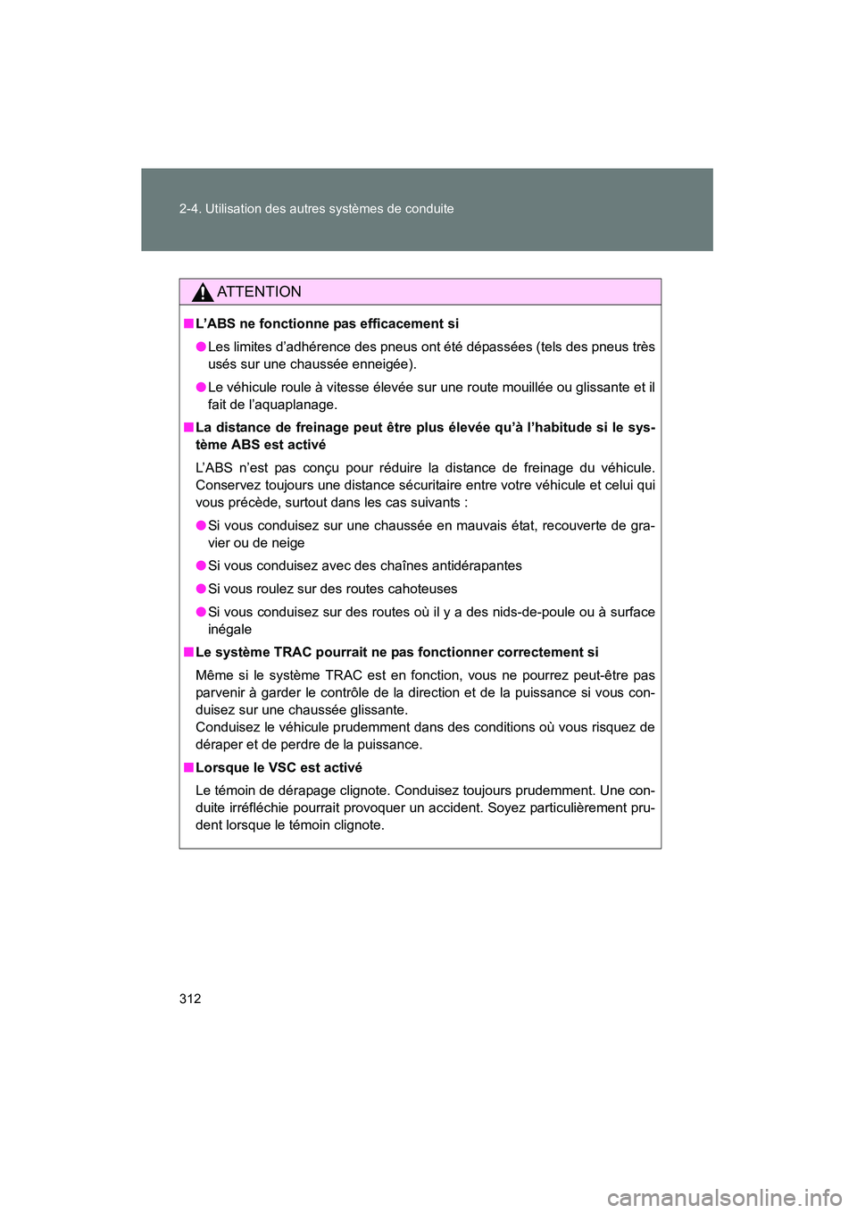 TOYOTA PRIUS 2015 Manuel du propriétaire (in French) 312 2-4. Utilisation des autres systèmes de conduite
PRIUS_OM_OM47A26D_(D)
AT T E N T I O N
■L’ABS ne fonctionne pas efficacement si
● Les limites d’adhérence des pneus ont été dépassées TOYOTA PRIUS 2015 Manuel du propriétaire (in French) 312 2-4. Utilisation des autres systèmes de conduite
PRIUS_OM_OM47A26D_(D)
AT T E N T I O N
■L’ABS ne fonctionne pas efficacement si
● Les limites d’adhérence des pneus ont été dépassées