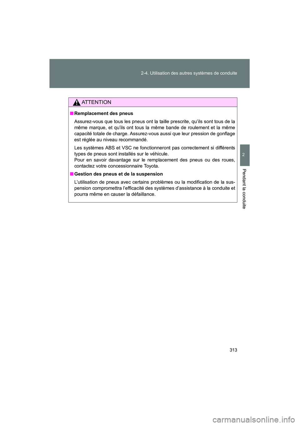 TOYOTA PRIUS 2015 Manuel du propriétaire (in French) 313
2-4. Utilisation des autres systèmes de conduite
PRIUS_OM_OM47A26D_(D)
2
Pendant la conduite
AT T E N T I O N
■
Remplacement des pneus
Assurez-vous que tous les pneus ont la taille prescrite, q TOYOTA PRIUS 2015 Manuel du propriétaire (in French) 313
2-4. Utilisation des autres systèmes de conduite
PRIUS_OM_OM47A26D_(D)
2
Pendant la conduite
AT T E N T I O N
■
Remplacement des pneus
Assurez-vous que tous les pneus ont la taille prescrite, q