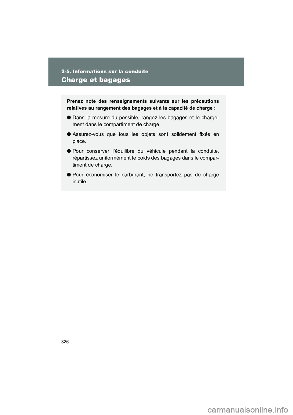 TOYOTA PRIUS 2015 Manuel du propriétaire (in French) 326
PRIUS_OM_OM47A26D_(D)
2-5. Informations sur la conduite
Charge et bagages
Prenez note des renseignements suivants sur les précautions
relatives au rangement des bagages et à la capacité de char TOYOTA PRIUS 2015 Manuel du propriétaire (in French) 326
PRIUS_OM_OM47A26D_(D)
2-5. Informations sur la conduite
Charge et bagages
Prenez note des renseignements suivants sur les précautions
relatives au rangement des bagages et à la capacité de char
