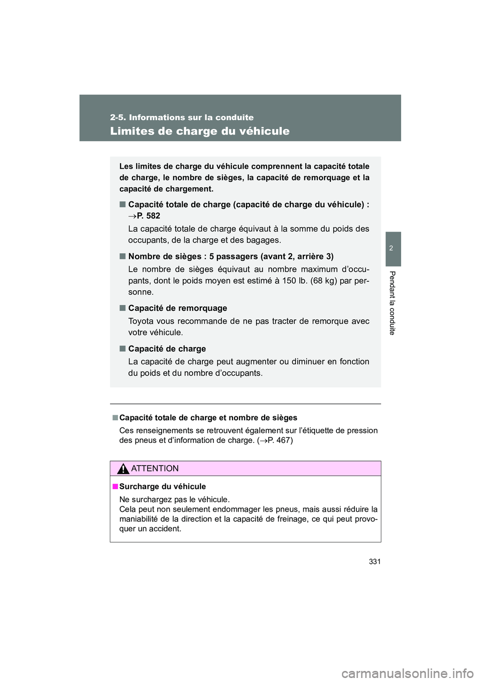 TOYOTA PRIUS 2015  Manuel du propriétaire (in French) 331
2-5. Informations sur la conduite
PRIUS_OM_OM47A26D_(D)
2
Pendant la conduite
Limites de charge du véhicule
■Capacité totale de charge et nombre de sièges
Ces renseignements se retrouvent ég
