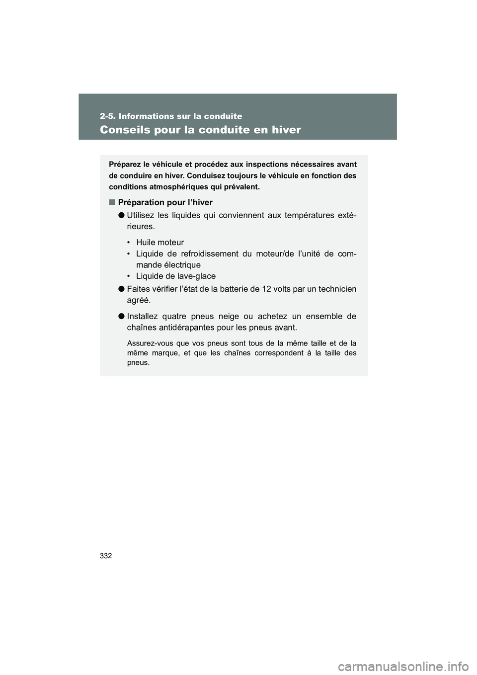 TOYOTA PRIUS 2015  Manuel du propriétaire (in French) 332
2-5. Informations sur la conduite
PRIUS_OM_OM47A26D_(D)
Conseils pour la conduite en hiver
Préparez le véhicule et procédez aux inspections nécessaires avant
de conduire en hiver. Conduisez to