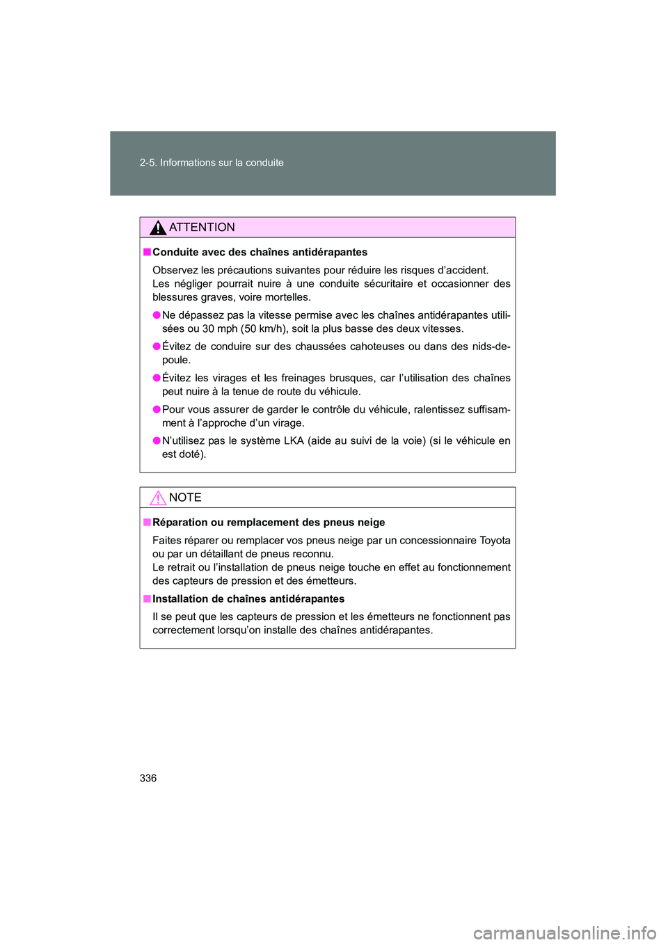 TOYOTA PRIUS 2015  Manuel du propriétaire (in French) 336 2-5. Informations sur la conduite
PRIUS_OM_OM47A26D_(D)
AT T E N T I O N
■Conduite avec des chaînes antidérapantes
Observez les précautions suivantes pour réduire les risques d’accident. 
