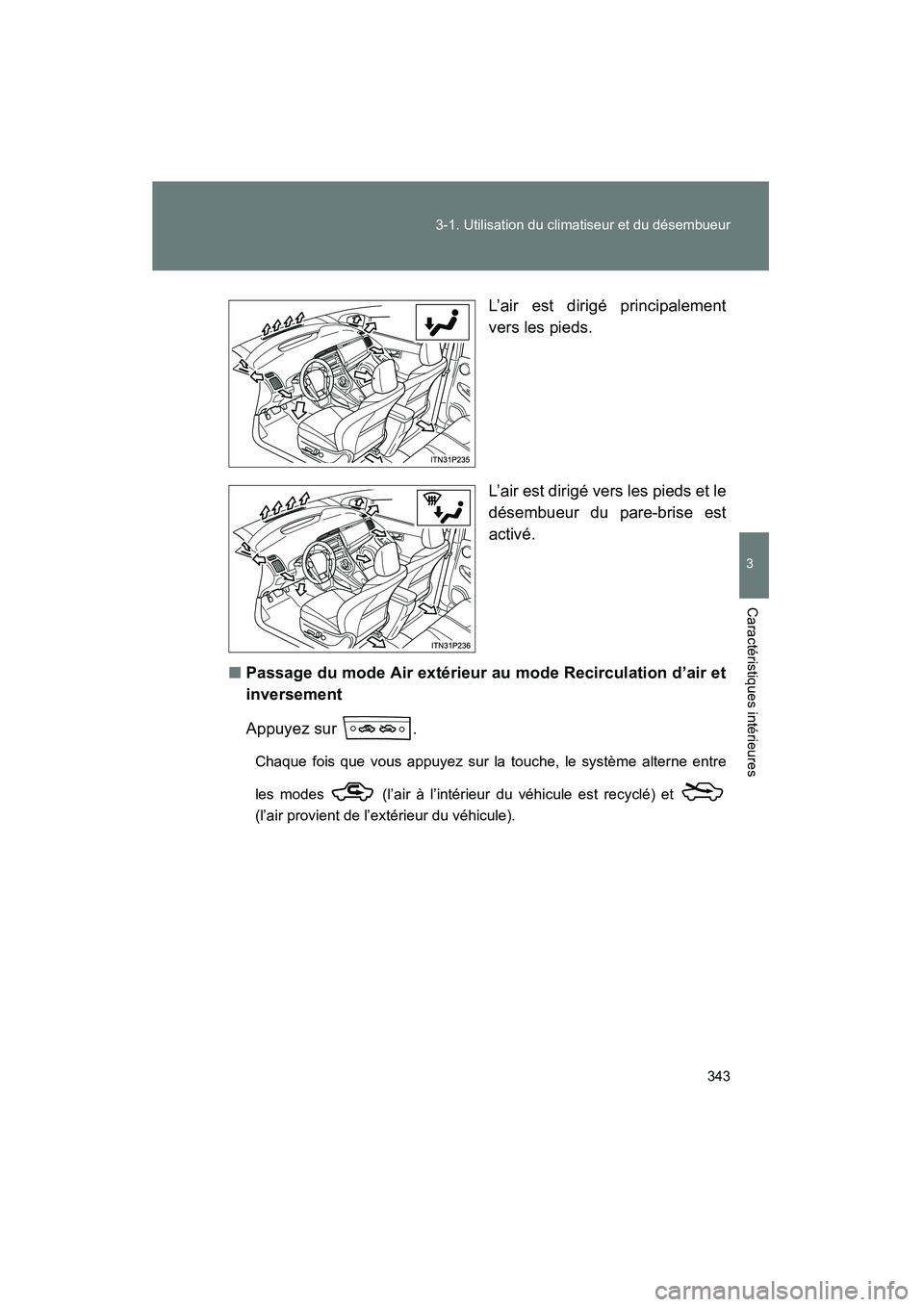 TOYOTA PRIUS 2015 Manuel du propriétaire (in French) 343
3-1. Utilisation du climatiseur et du désembueur
PRIUS_OM_OM47A26D_(D)
3
Caractéristiques intérieures
L’air est dirigé principalement
vers les pieds.
L’air est dirigé vers les pieds et le TOYOTA PRIUS 2015 Manuel du propriétaire (in French) 343
3-1. Utilisation du climatiseur et du désembueur
PRIUS_OM_OM47A26D_(D)
3
Caractéristiques intérieures
L’air est dirigé principalement
vers les pieds.
L’air est dirigé vers les pieds et le