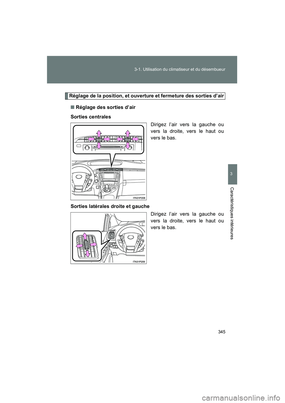 TOYOTA PRIUS 2015 Manuel du propriétaire (in French) 345
3-1. Utilisation du climatiseur et du désembueur
PRIUS_OM_OM47A26D_(D)
3
Caractéristiques intérieures
Réglage de la position, et ouverture et fermeture des sorties d’air
■ Réglage des sor TOYOTA PRIUS 2015 Manuel du propriétaire (in French) 345
3-1. Utilisation du climatiseur et du désembueur
PRIUS_OM_OM47A26D_(D)
3
Caractéristiques intérieures
Réglage de la position, et ouverture et fermeture des sorties d’air
■ Réglage des sor