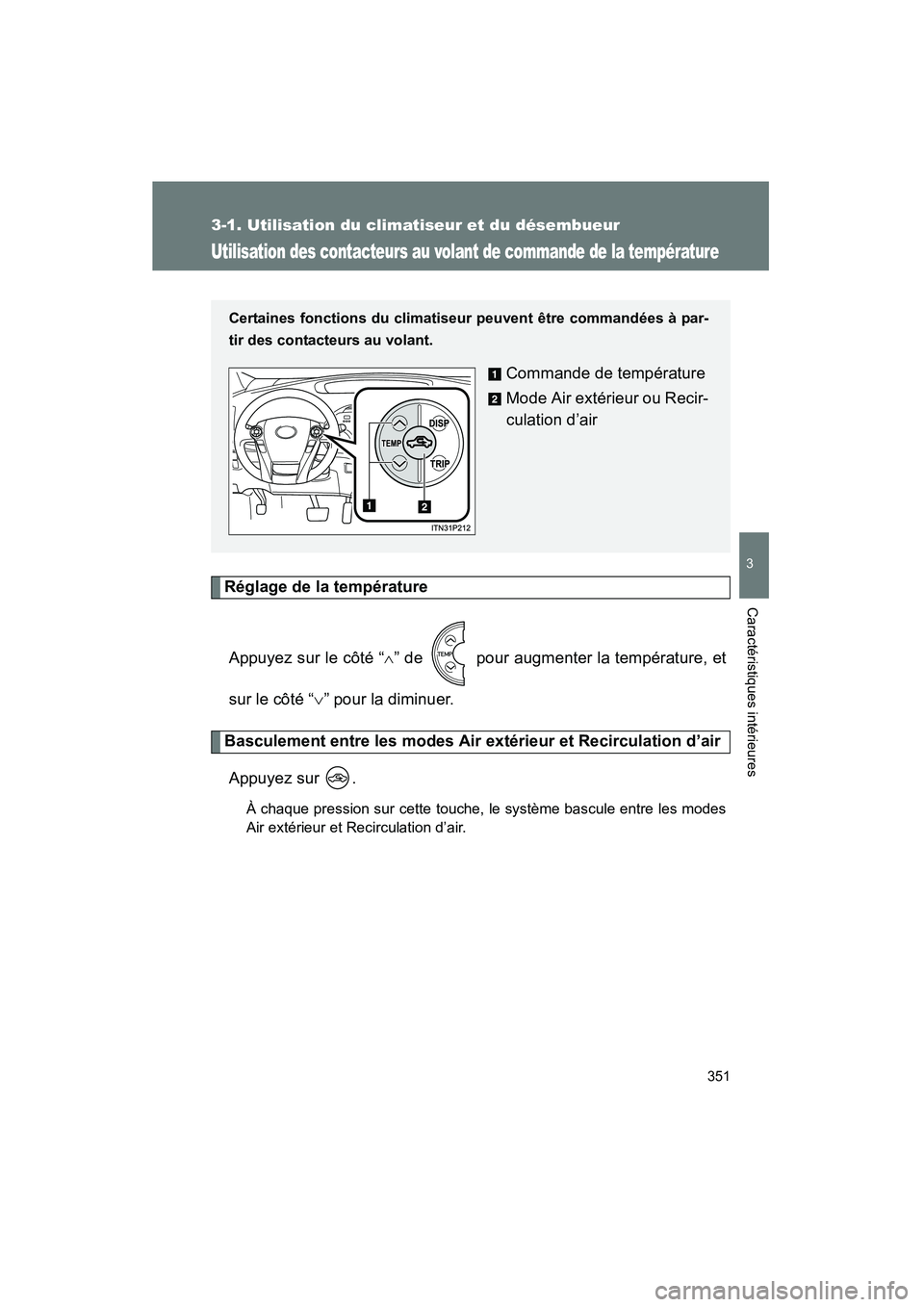 TOYOTA PRIUS 2015 Manuel du propriétaire (in French) 351
3-1. Utilisation du climatiseur et du désembueur
PRIUS_OM_OM47A26D_(D)
3
Caractéristiques intérieures
Utilisation des contacteurs au volant de commande de la température
Réglage de la tempér TOYOTA PRIUS 2015 Manuel du propriétaire (in French) 351
3-1. Utilisation du climatiseur et du désembueur
PRIUS_OM_OM47A26D_(D)
3
Caractéristiques intérieures
Utilisation des contacteurs au volant de commande de la température
Réglage de la tempér