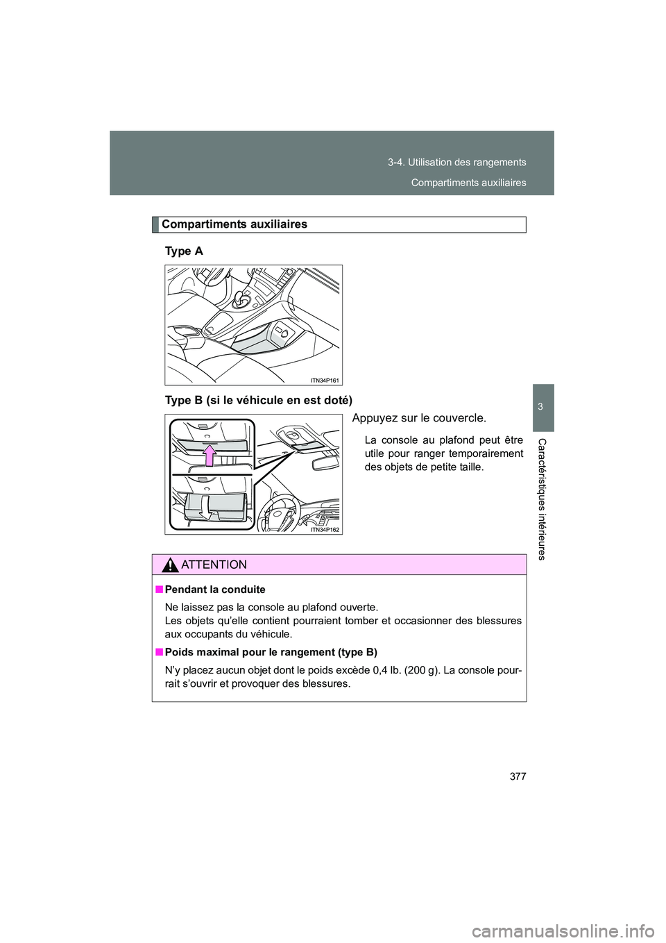 TOYOTA PRIUS 2015  Manuel du propriétaire (in French) 377
3-4. Utilisation des rangements
PRIUS_OM_OM47A26D_(D)
3
Caractéristiques intérieures
Compartiments auxiliaires
Ty p e  A
Type B (si le véhicule en est doté) Appuyez sur le couvercle.
La consol