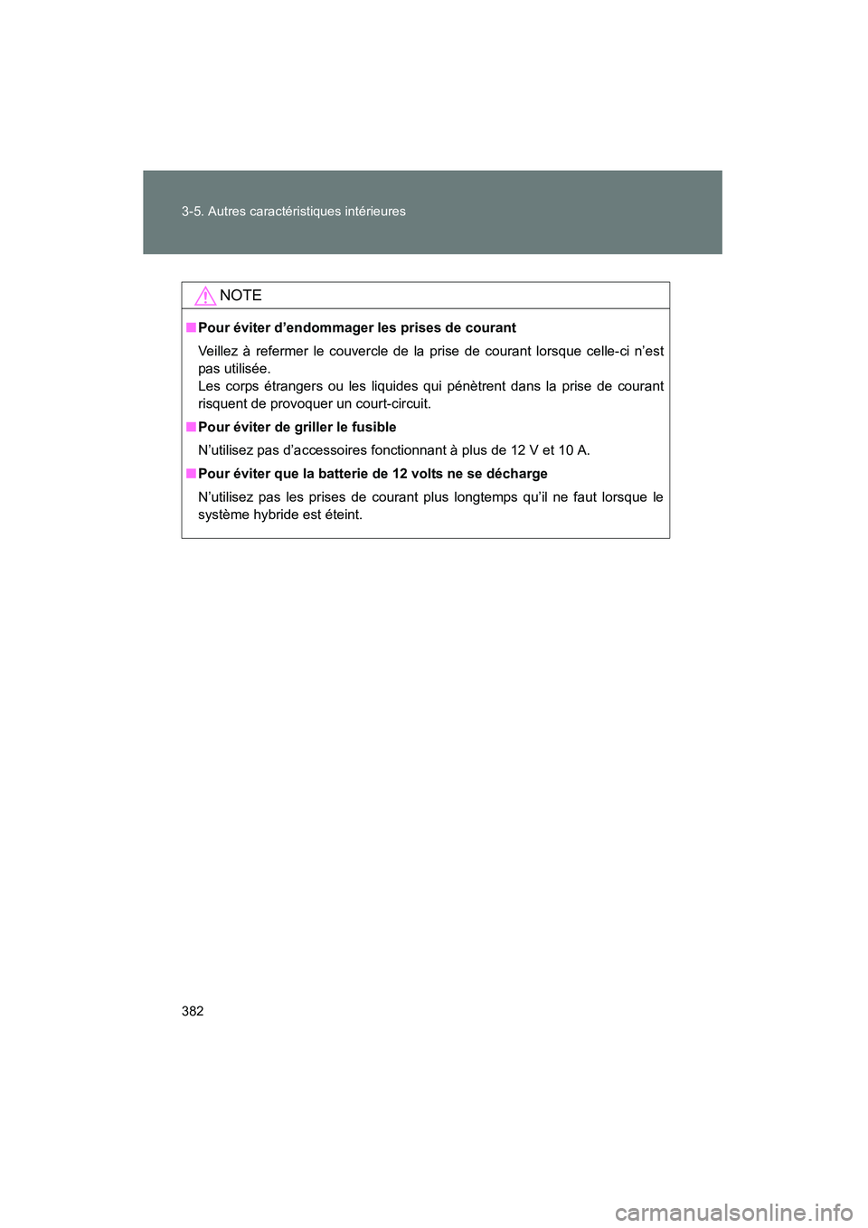 TOYOTA PRIUS 2015  Manuel du propriétaire (in French) 382 3-5. Autres caractéristiques intérieures
PRIUS_OM_OM47A26D_(D)
NOTE
■Pour éviter d’endommager les prises de courant
Veillez à refermer le couvercle de la prise de courant lorsque celle-ci 