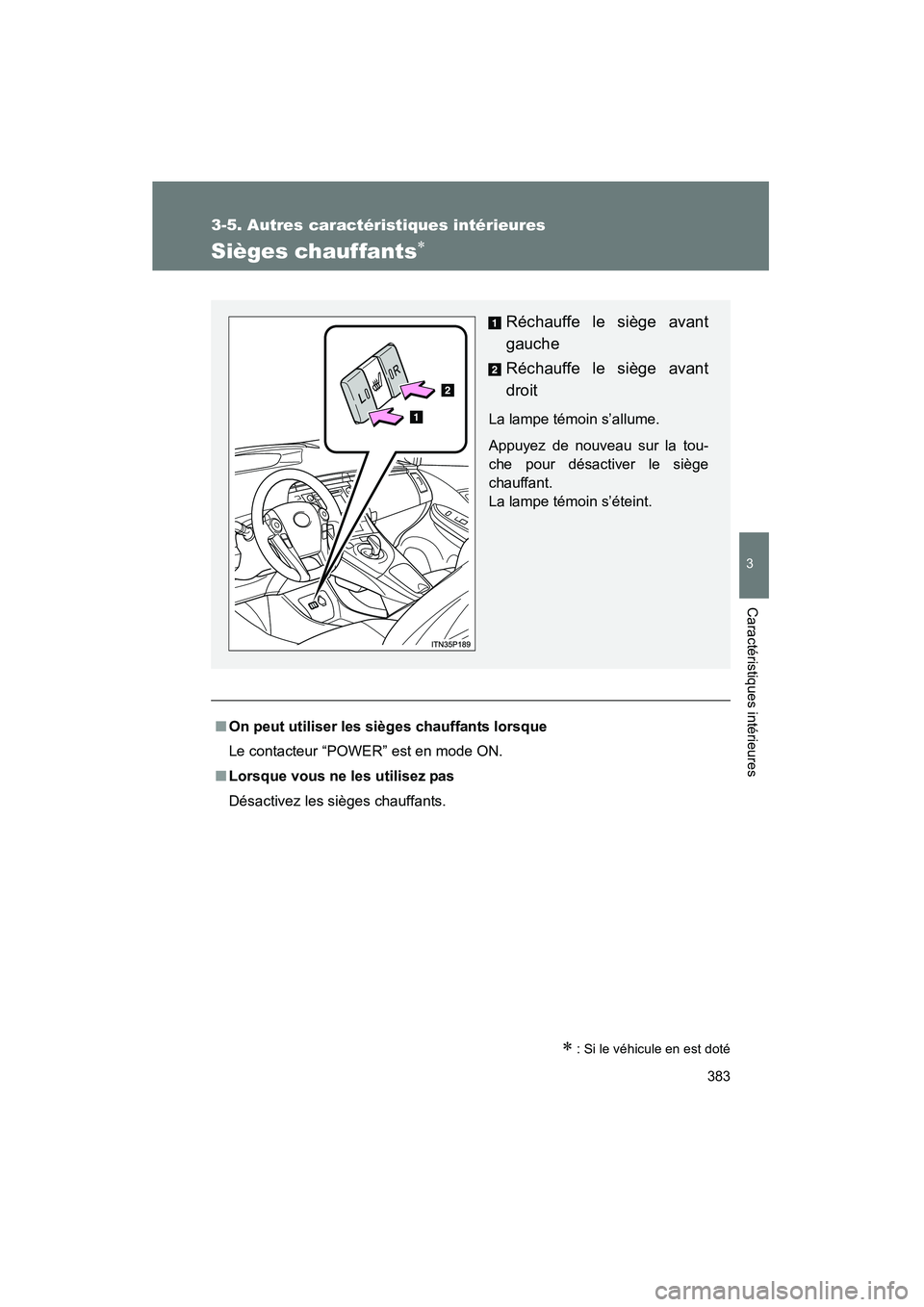 TOYOTA PRIUS 2015  Manuel du propriétaire (in French) 383
3-5. Autres caractéristiques intérieures
PRIUS_OM_OM47A26D_(D)
3
Caractéristiques intérieures
Sièges chauffants∗
∗ : Si le véhicule en est doté
■On peut utiliser les sièges chauffant