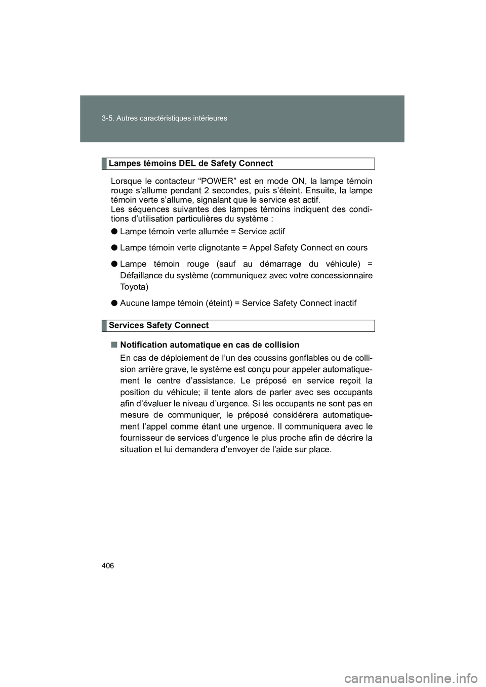 TOYOTA PRIUS 2015  Manuel du propriétaire (in French) 406 3-5. Autres caractéristiques intérieures
PRIUS_OM_OM47A26D_(D)
Lampes témoins DEL de Safety ConnectLorsque le contacteur “POWER” est en mode ON, la lampe témoin
rouge s’allume pendant 2 