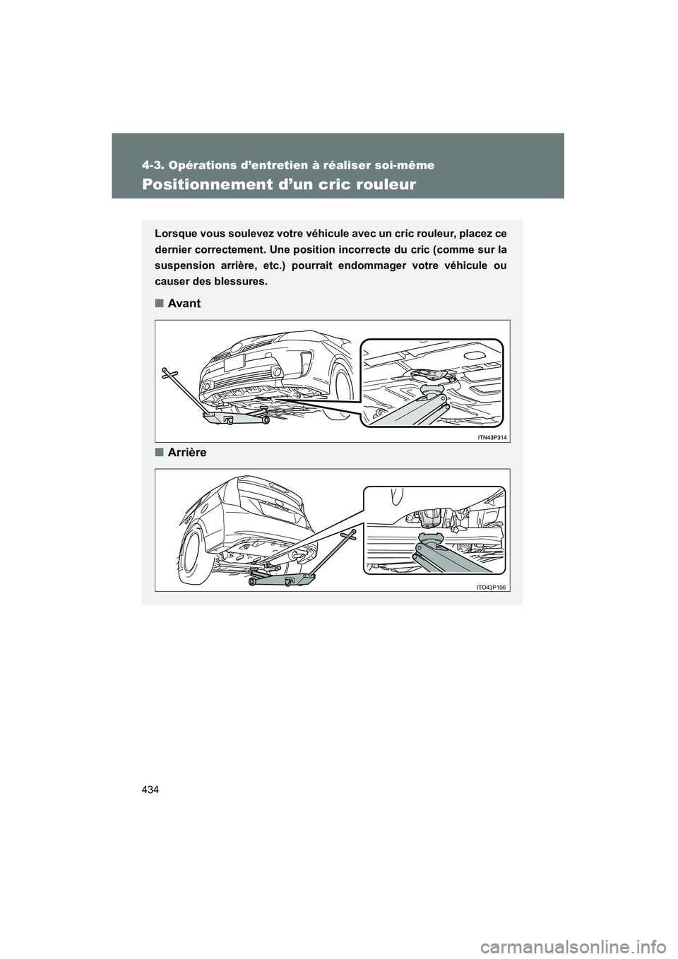 TOYOTA PRIUS 2015  Manuel du propriétaire (in French) 434
4-3. Opérations d’entretien à réaliser soi-même
PRIUS_OM_OM47A26D_(D)
Positionnement d’un cric rouleur
Lorsque vous soulevez votre véhicule avec un cric rouleur, placez ce
dernier correct