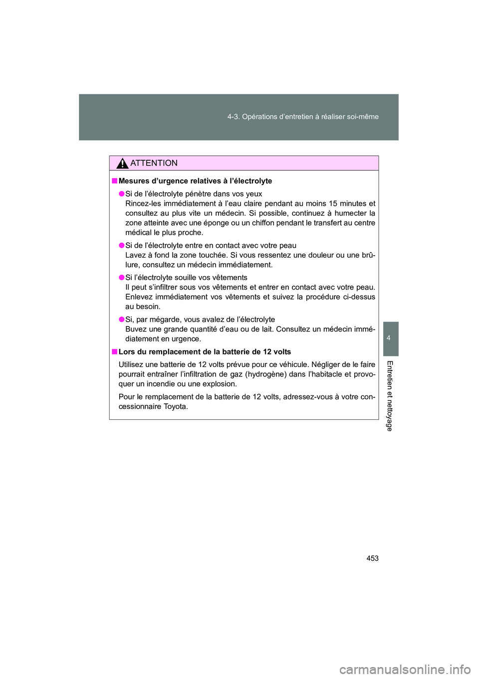 TOYOTA PRIUS 2015  Manuel du propriétaire (in French) 453
4-3. Opérations d’entretien à réaliser soi-même
PRIUS_OM_OM47A26D_(D)
4
Entretien et nettoyage
AT T E N T I O N
■
Mesures d’urgence relatives à l’électrolyte
●Si de l’électrolyt