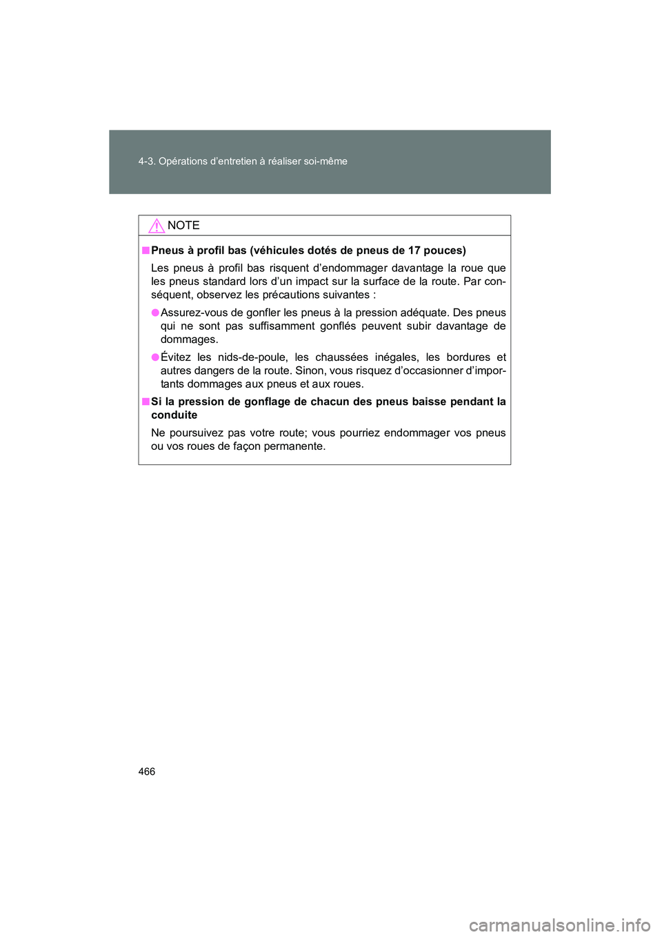 TOYOTA PRIUS 2015  Manuel du propriétaire (in French) 466 4-3. Opérations d’entretien à réaliser soi-même
PRIUS_OM_OM47A26D_(D)
NOTE
■Pneus à profil bas (véhicules dotés de pneus de 17 pouces)
Les pneus à profil bas risquent d’endommager da