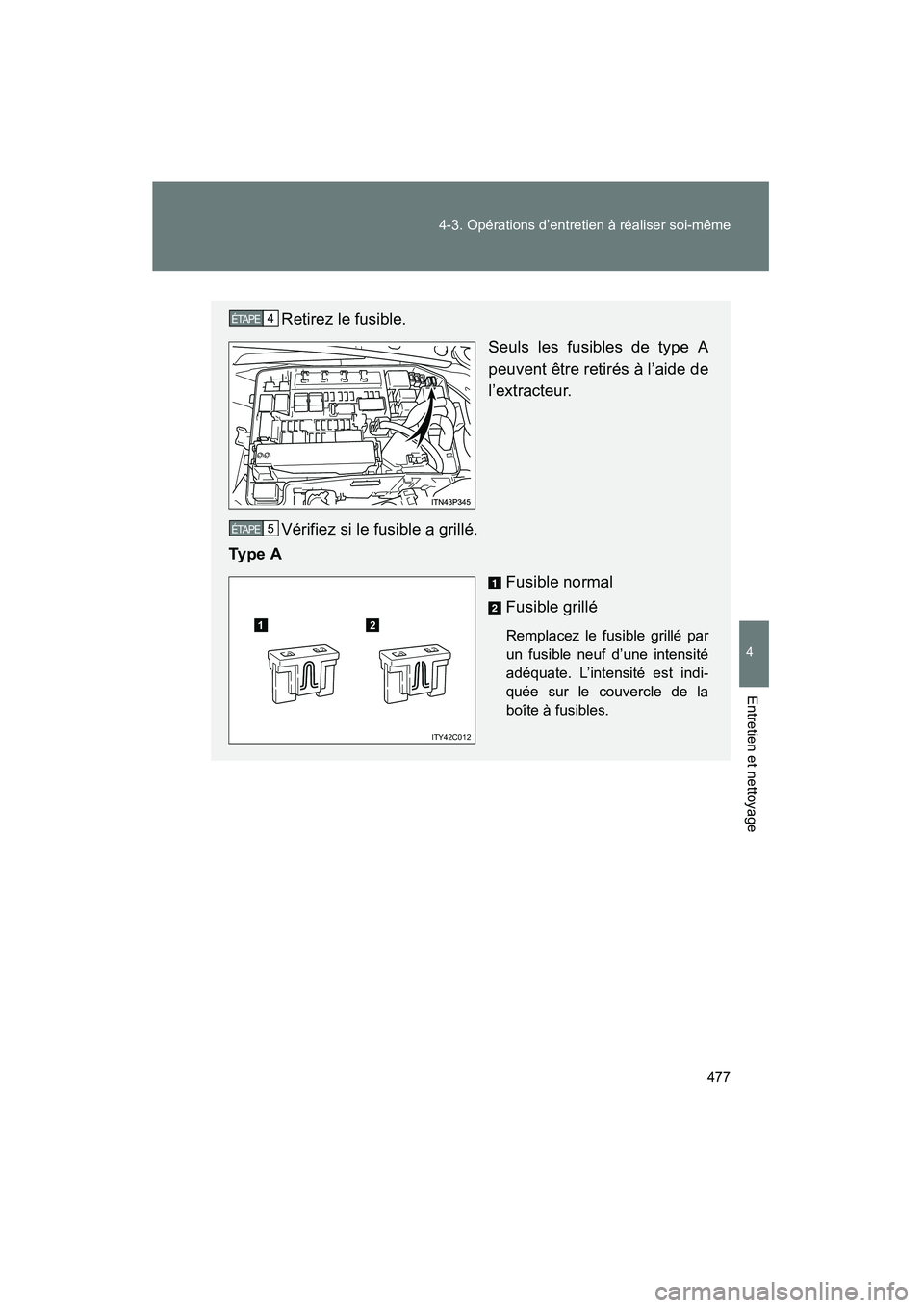 TOYOTA PRIUS 2015 Manuel du propriétaire (in French) 477
4-3. Opérations d’entretien à réaliser soi-même
PRIUS_OM_OM47A26D_(D)
4
Entretien et nettoyage
Retirez le fusible.
Seuls les fusibles de type A
peuvent être retirés à l’aide de
l’extr TOYOTA PRIUS 2015 Manuel du propriétaire (in French) 477
4-3. Opérations d’entretien à réaliser soi-même
PRIUS_OM_OM47A26D_(D)
4
Entretien et nettoyage
Retirez le fusible.
Seuls les fusibles de type A
peuvent être retirés à l’aide de
l’extr