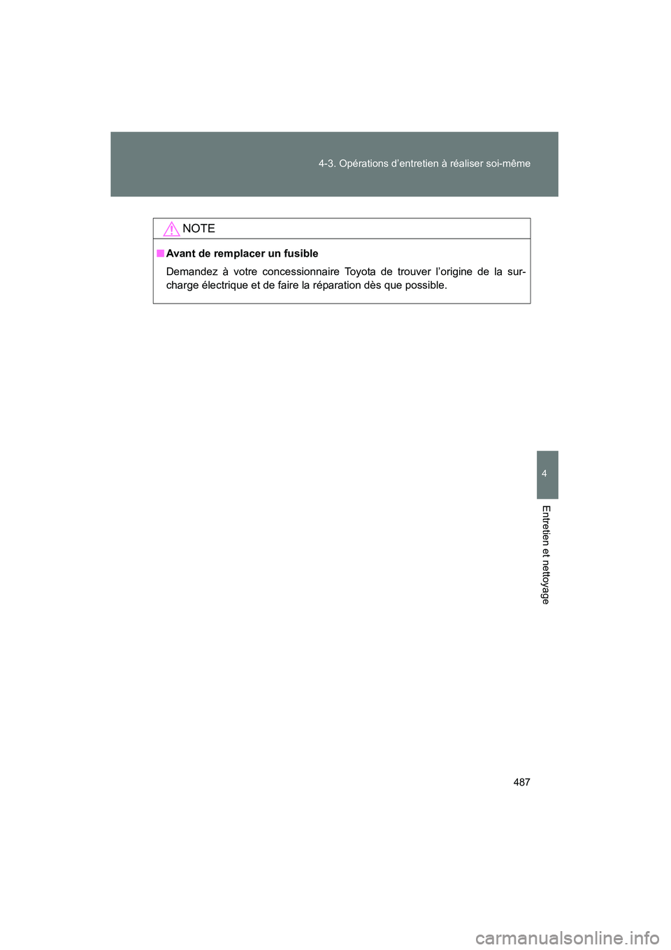 TOYOTA PRIUS 2015  Manuel du propriétaire (in French) 487
4-3. Opérations d’entretien à réaliser soi-même
PRIUS_OM_OM47A26D_(D)
4
Entretien et nettoyage
NOTE
■
Avant de remplacer un fusible
Demandez à votre concessionnaire Toyota de trouver l’