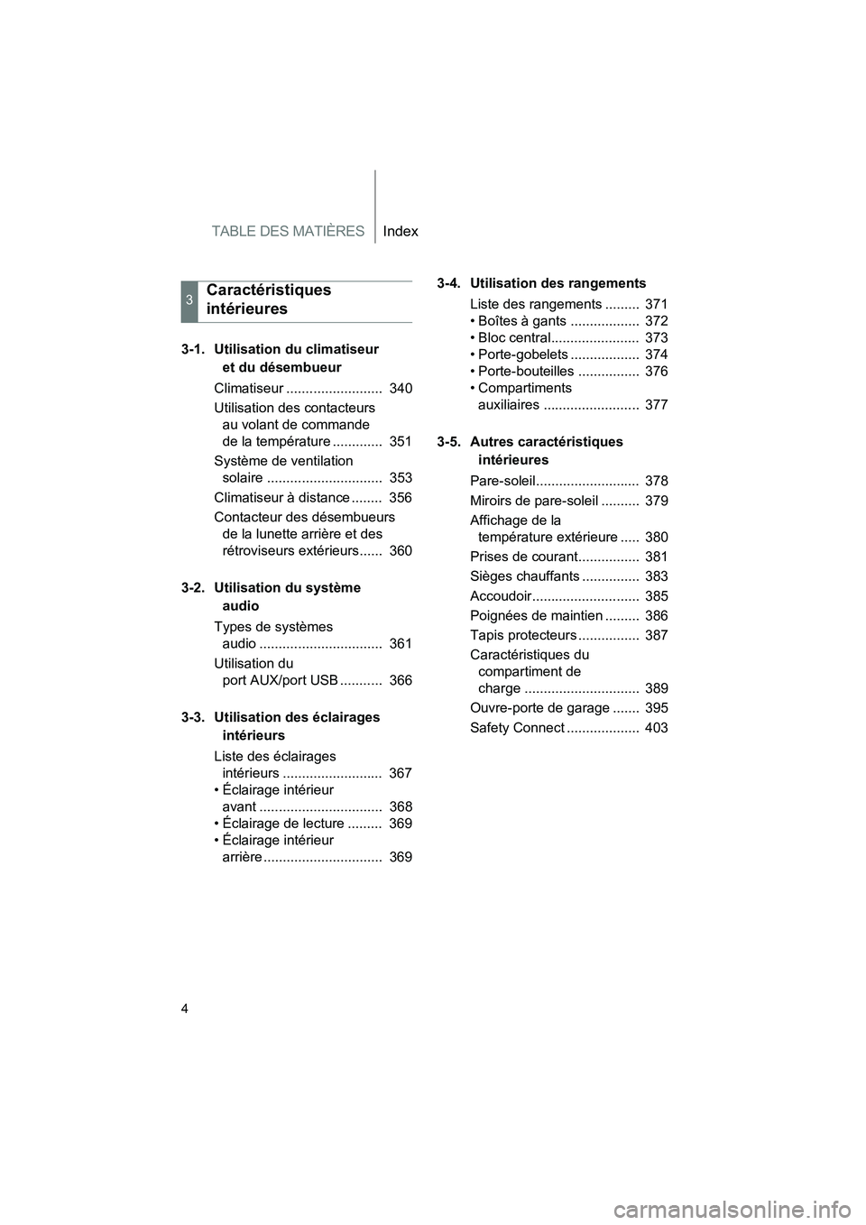 TOYOTA PRIUS 2015  Manuel du propriétaire (in French) TABLE DES MATIÈRESIndex
4
PRIUS_OM_OM47A26D_(D)
3-1. Utilisation du climatiseur et du désembueur
Climatiseur .........................  340
Utilisation des contacteurs  au volant de commande 
de la 