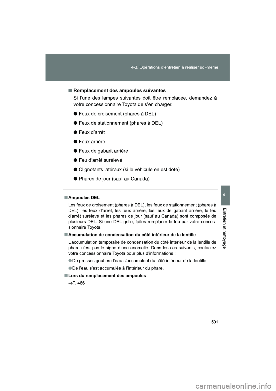 TOYOTA PRIUS 2015  Manuel du propriétaire (in French) 501
4-3. Opérations d’entretien à réaliser soi-même
PRIUS_OM_OM47A26D_(D)
4
Entretien et nettoyage
■
Remplacement des ampoules suivantes
Si l’une des lampes suivantes doit être remplacée, 
