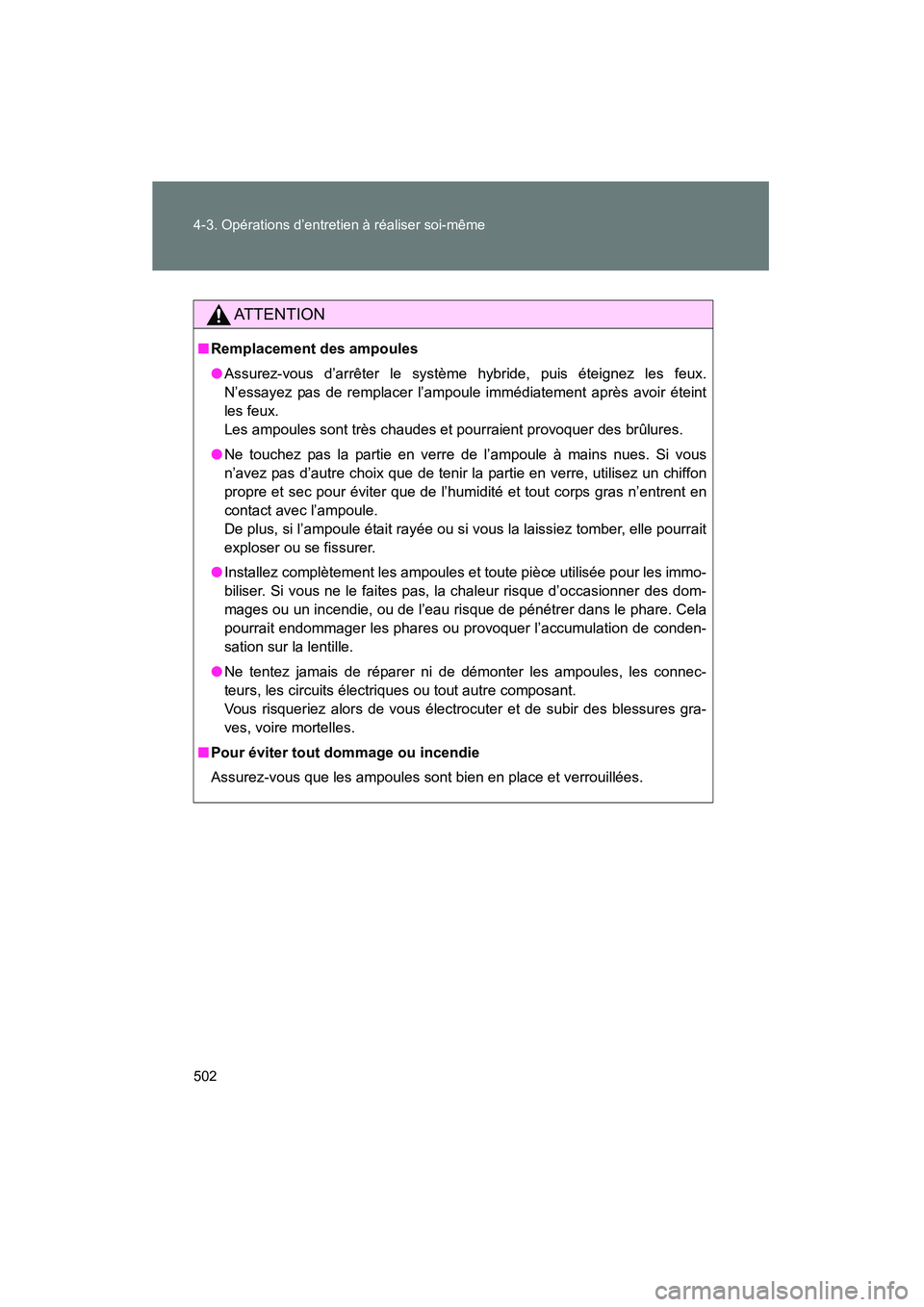 TOYOTA PRIUS 2015  Manuel du propriétaire (in French) 502 4-3. Opérations d’entretien à réaliser soi-même
PRIUS_OM_OM47A26D_(D)
AT T E N T I O N
■Remplacement des ampoules
● Assurez-vous d’arrêter le système hybride, puis éteignez les feux
