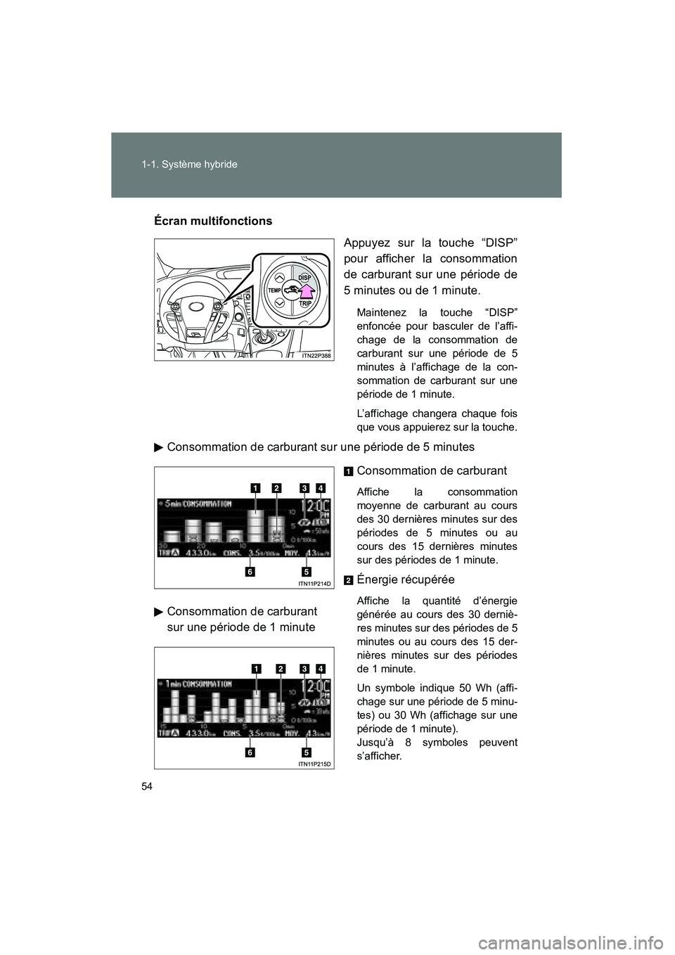 TOYOTA PRIUS 2015 Manuel du propriétaire (in French) 54 1-1. Système hybride
PRIUS_OM_OM47A26D_(D)
Écran multifonctionsAppuyez sur la touche “DISP”
pour afficher la consommation
de carburant sur une période de
5 minutes ou de 1 minute.
Maintenez TOYOTA PRIUS 2015 Manuel du propriétaire (in French) 54 1-1. Système hybride
PRIUS_OM_OM47A26D_(D)
Écran multifonctionsAppuyez sur la touche “DISP”
pour afficher la consommation
de carburant sur une période de
5 minutes ou de 1 minute.
Maintenez