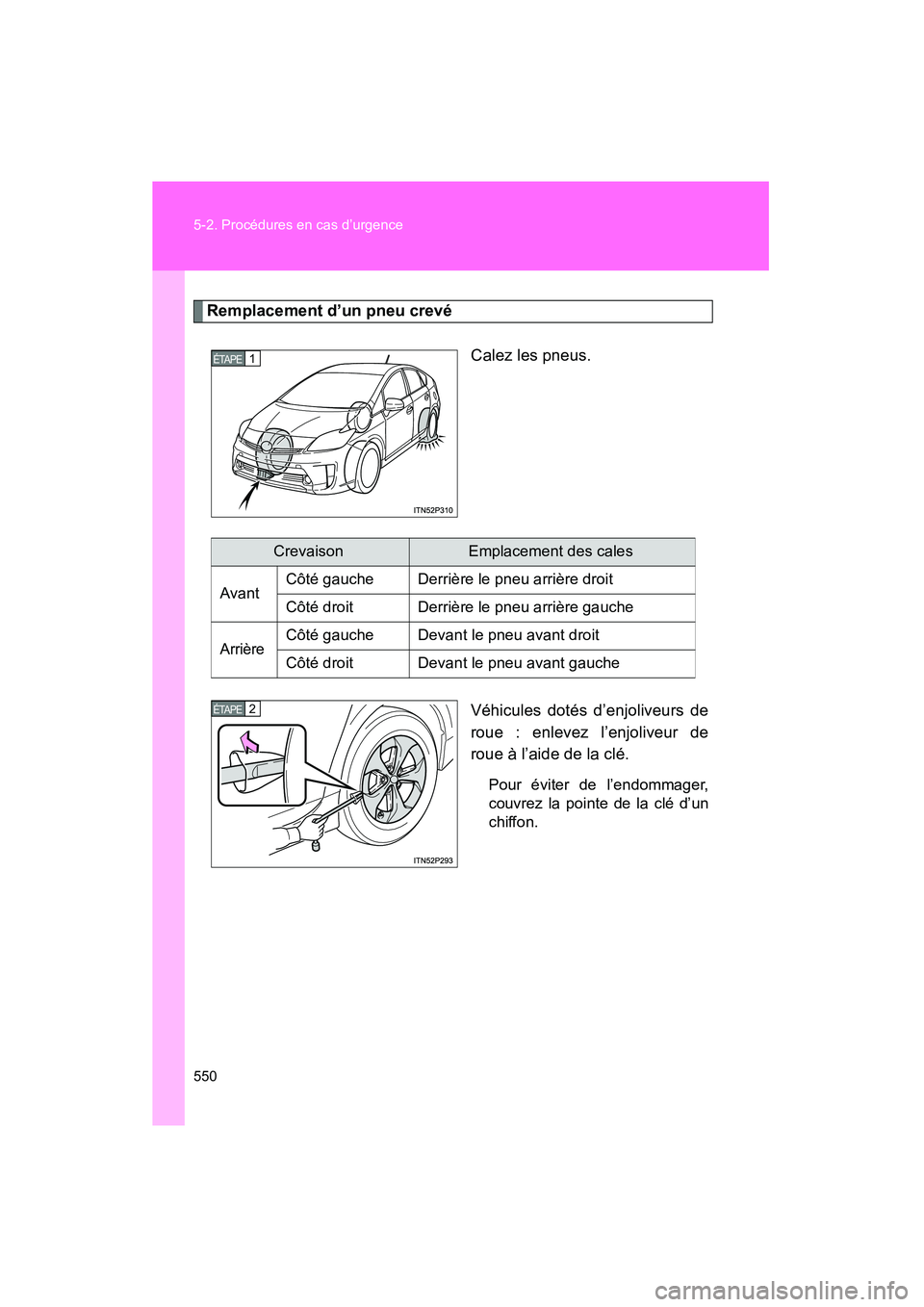 TOYOTA PRIUS 2015 Manuel du propriétaire (in French) 550 5-2. Procédures en cas d’urgence
PRIUS_OM_OM47A26D_(D)
Remplacement d’un pneu crevéCalez les pneus.
Véhicules dotés d’enjoliveurs de
roue : enlevez l’enjoliveur de
roue à l’aide de TOYOTA PRIUS 2015 Manuel du propriétaire (in French) 550 5-2. Procédures en cas d’urgence
PRIUS_OM_OM47A26D_(D)
Remplacement d’un pneu crevéCalez les pneus.
Véhicules dotés d’enjoliveurs de
roue : enlevez l’enjoliveur de
roue à l’aide de