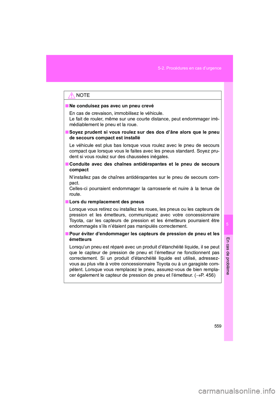 TOYOTA PRIUS 2015  Manuel du propriétaire (in French) 5
En cas de problème
559
5-2. Procédures en cas d’urgence
PRIUS_OM_OM47A26D_(D)
NOTE
■Ne conduisez pas avec un pneu crevé
En cas de crevaison, immobilisez le véhicule. 
Le fait de rouler, mêm